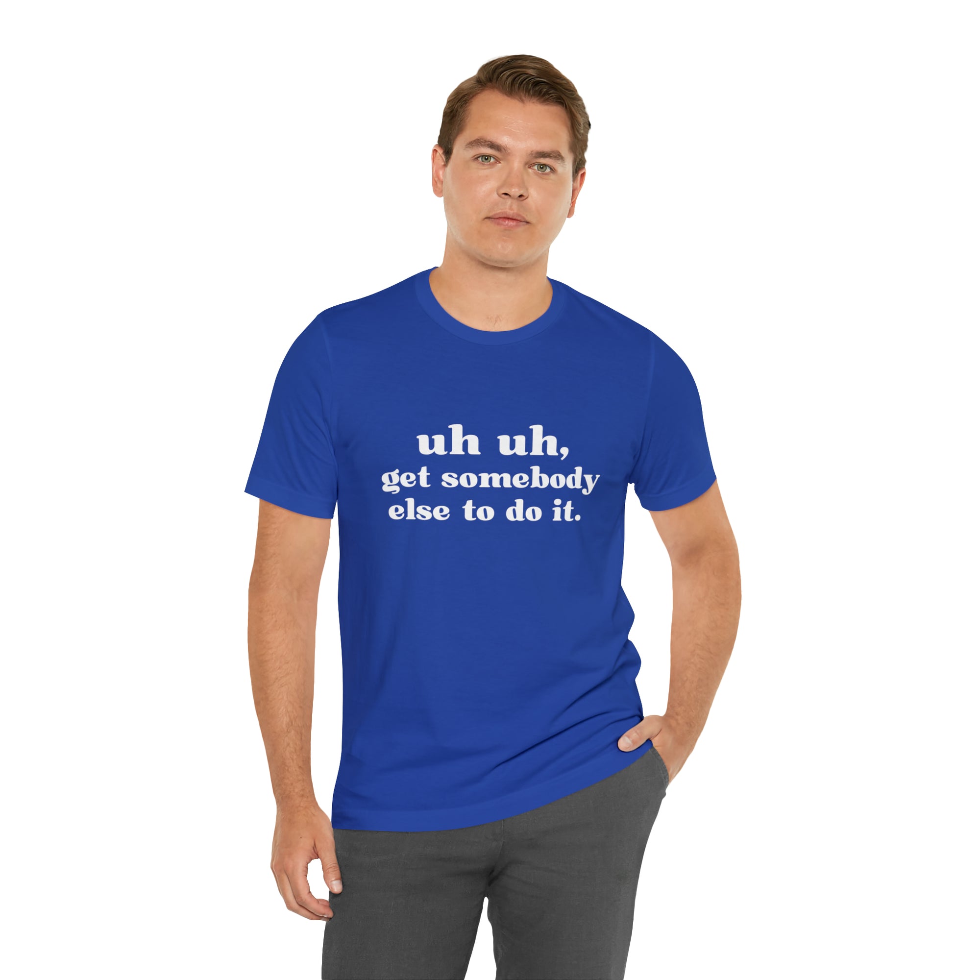Uh Uh Get Somebody Else to Do it - Unisex Jersey Short Sleeve Tee (White Ink)