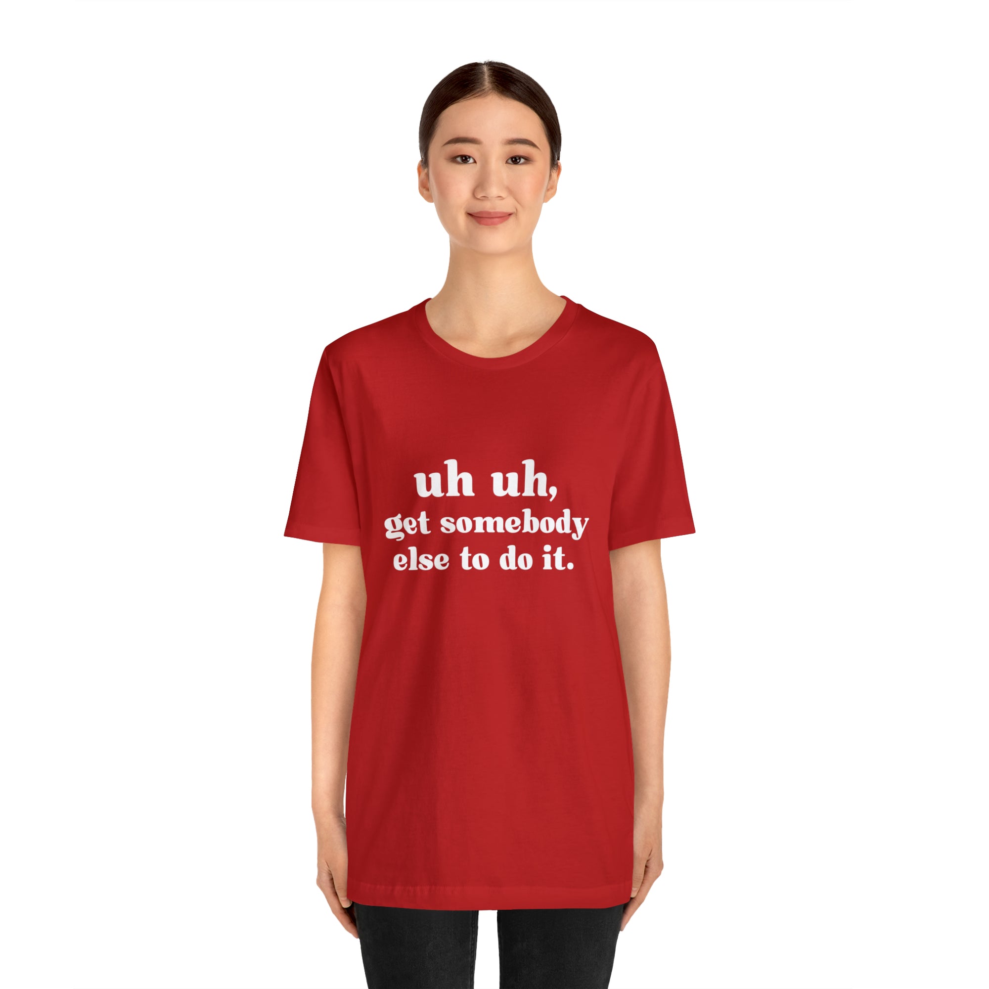 Uh Uh Get Somebody Else to Do it - Unisex Jersey Short Sleeve Tee (White Ink)