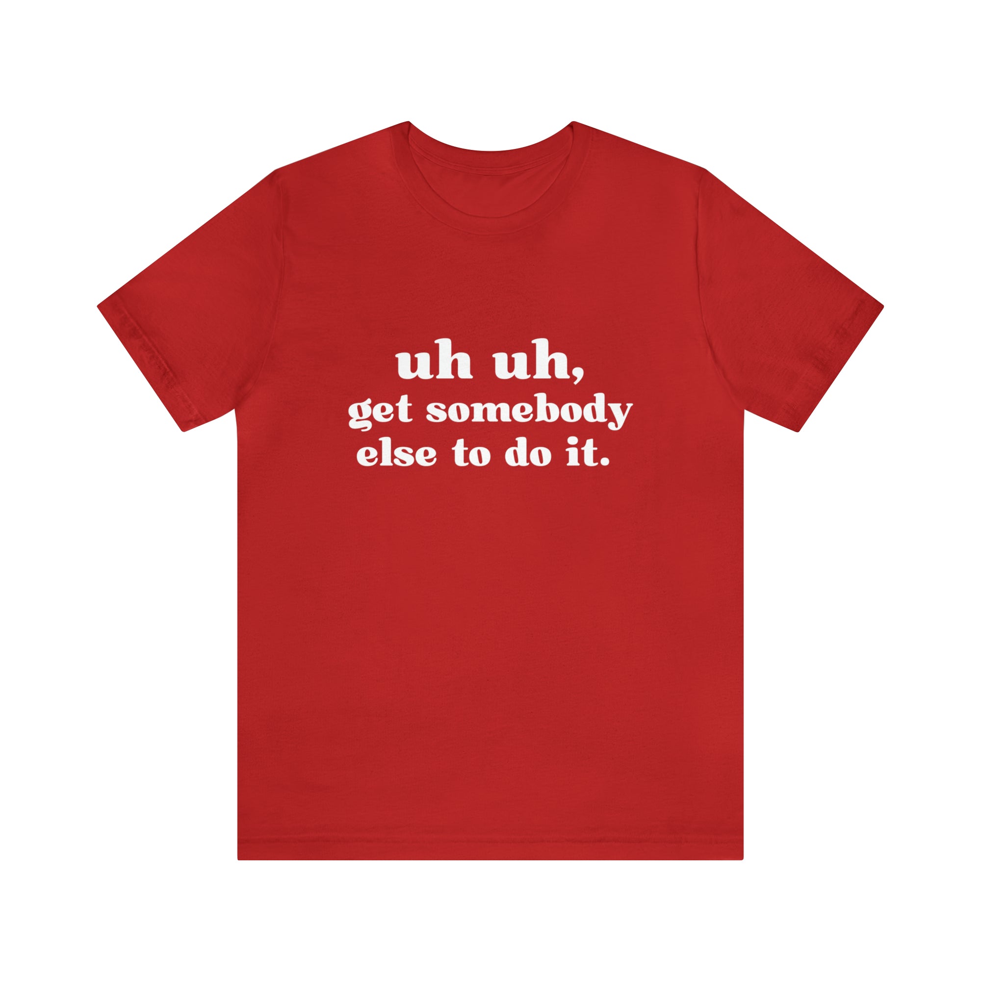 Uh Uh Get Somebody Else to Do it - Unisex Jersey Short Sleeve Tee (White Ink)