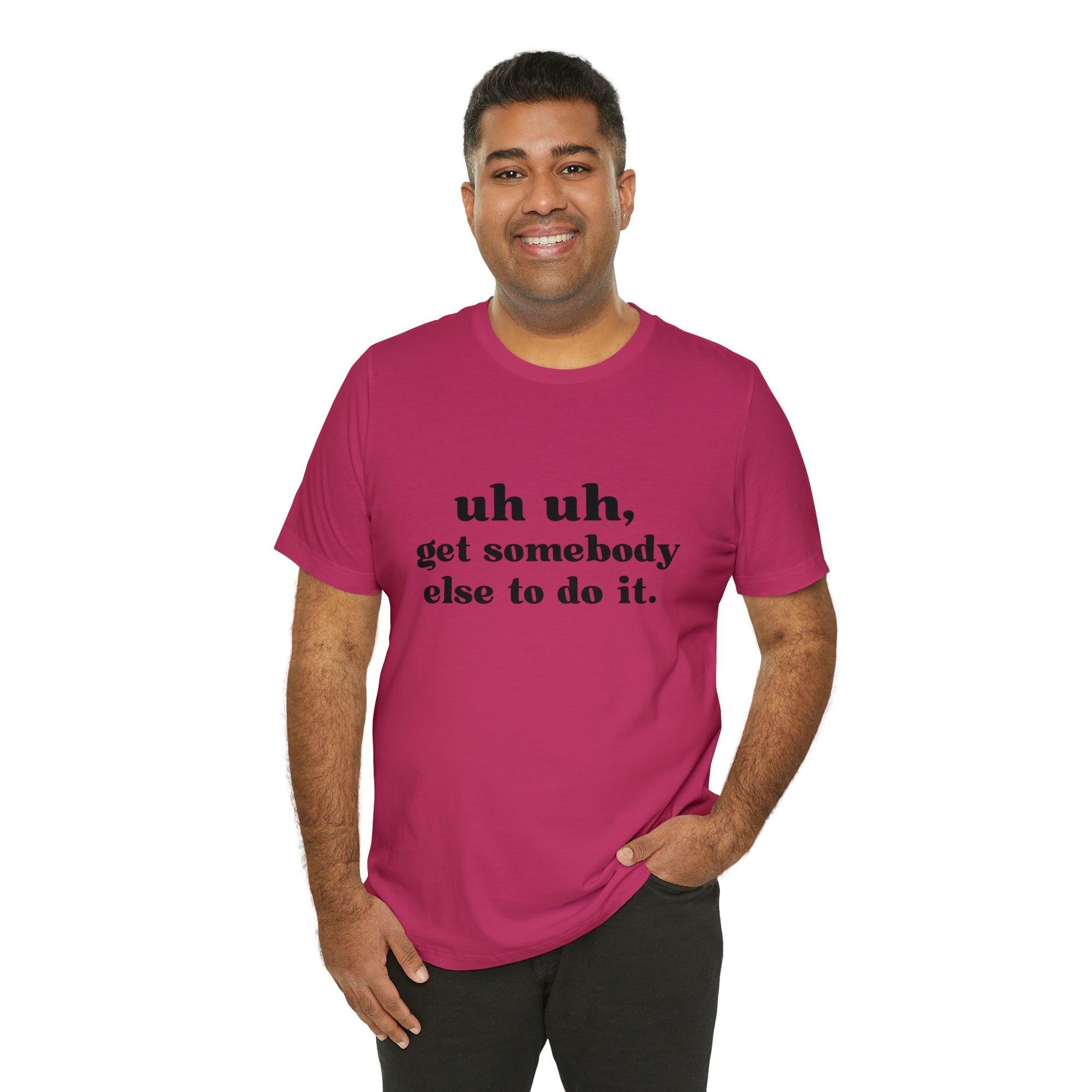 Uh Uh Get Somebody else to do it - Unisex Jersey Short Sleeve Tee (Black Ink)