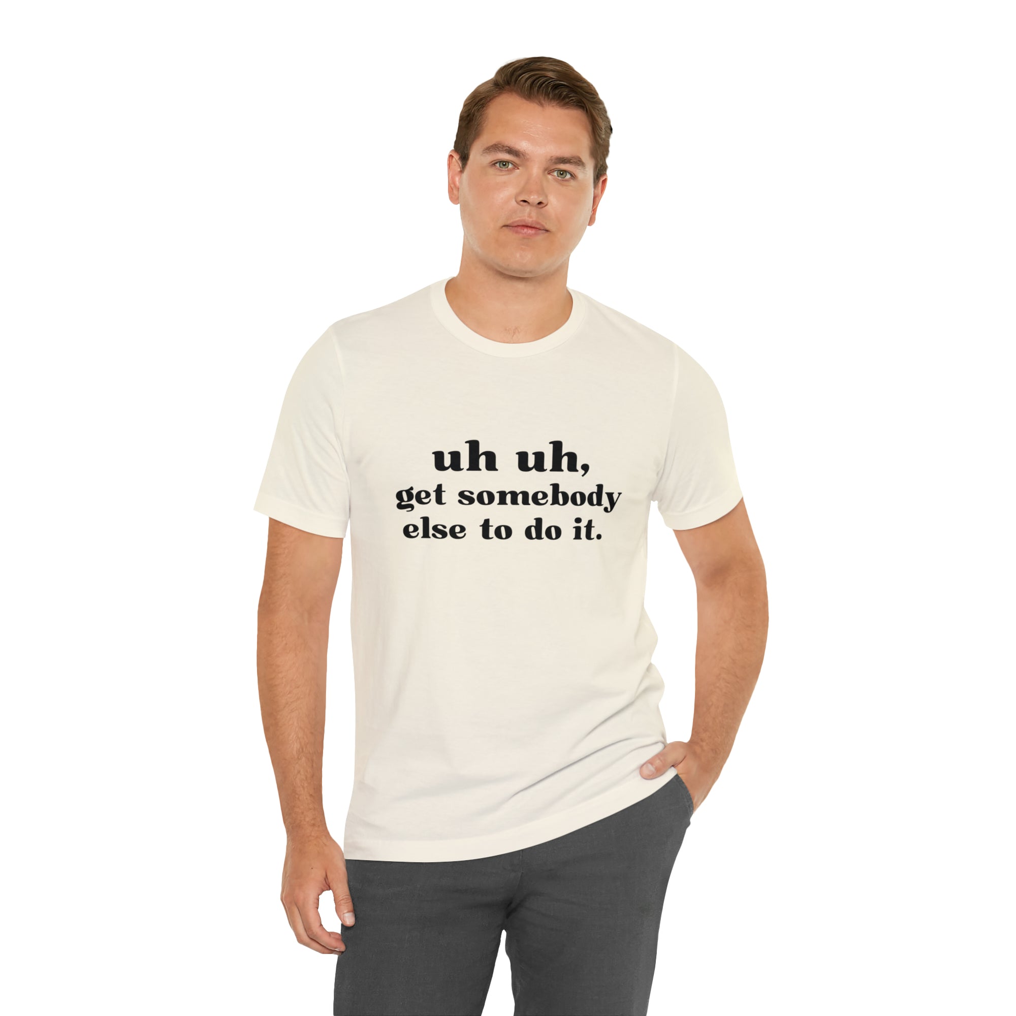 Uh Uh Get Somebody else to do it - Unisex Jersey Short Sleeve Tee (Black Ink)