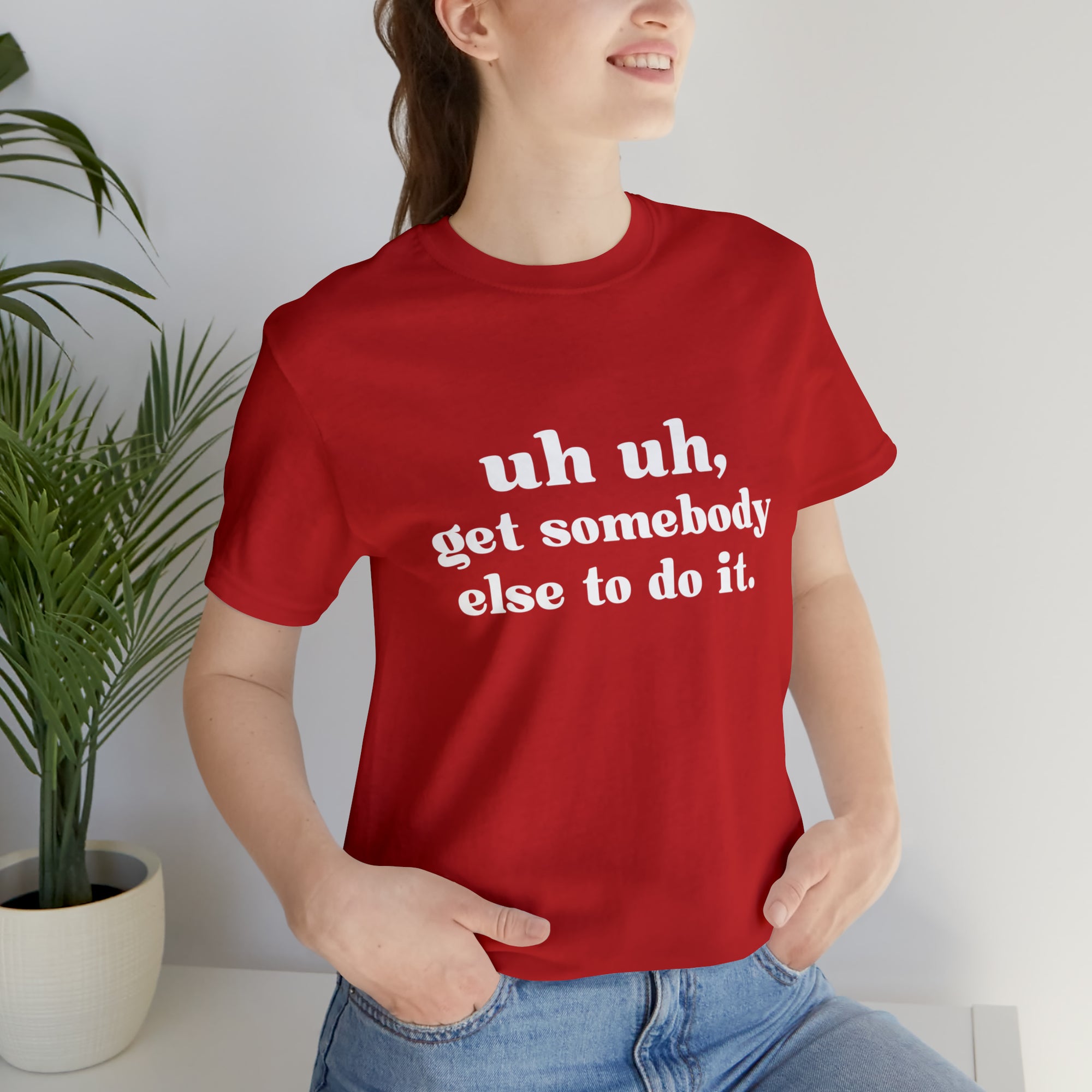Uh Uh Get Somebody Else to Do it - Unisex Jersey Short Sleeve Tee (White Ink)