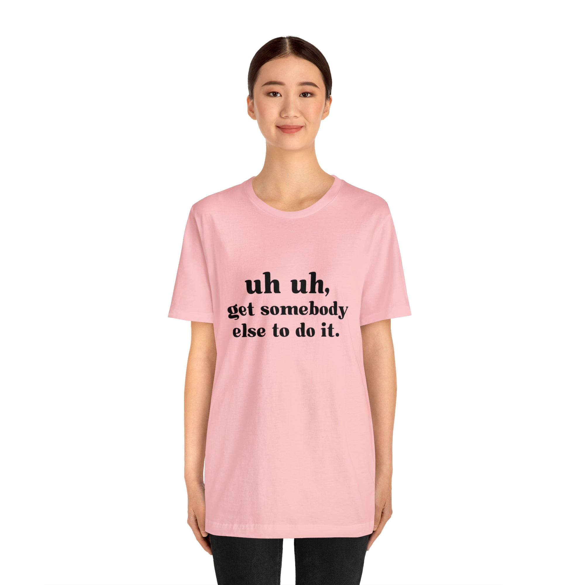 Uh Uh Get Somebody else to do it - Unisex Jersey Short Sleeve Tee (Black Ink)