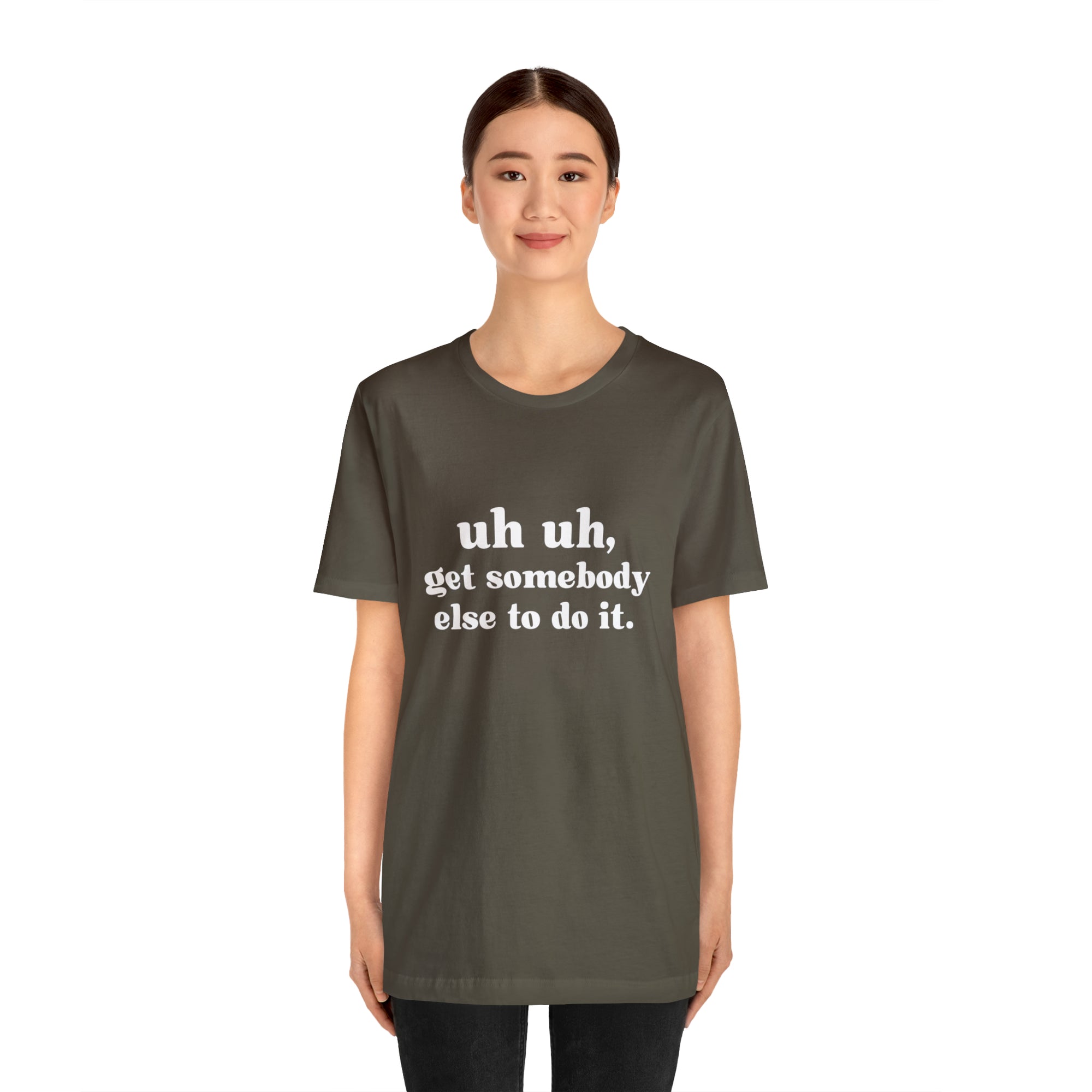Uh Uh Get Somebody Else to Do it - Unisex Jersey Short Sleeve Tee (White Ink)