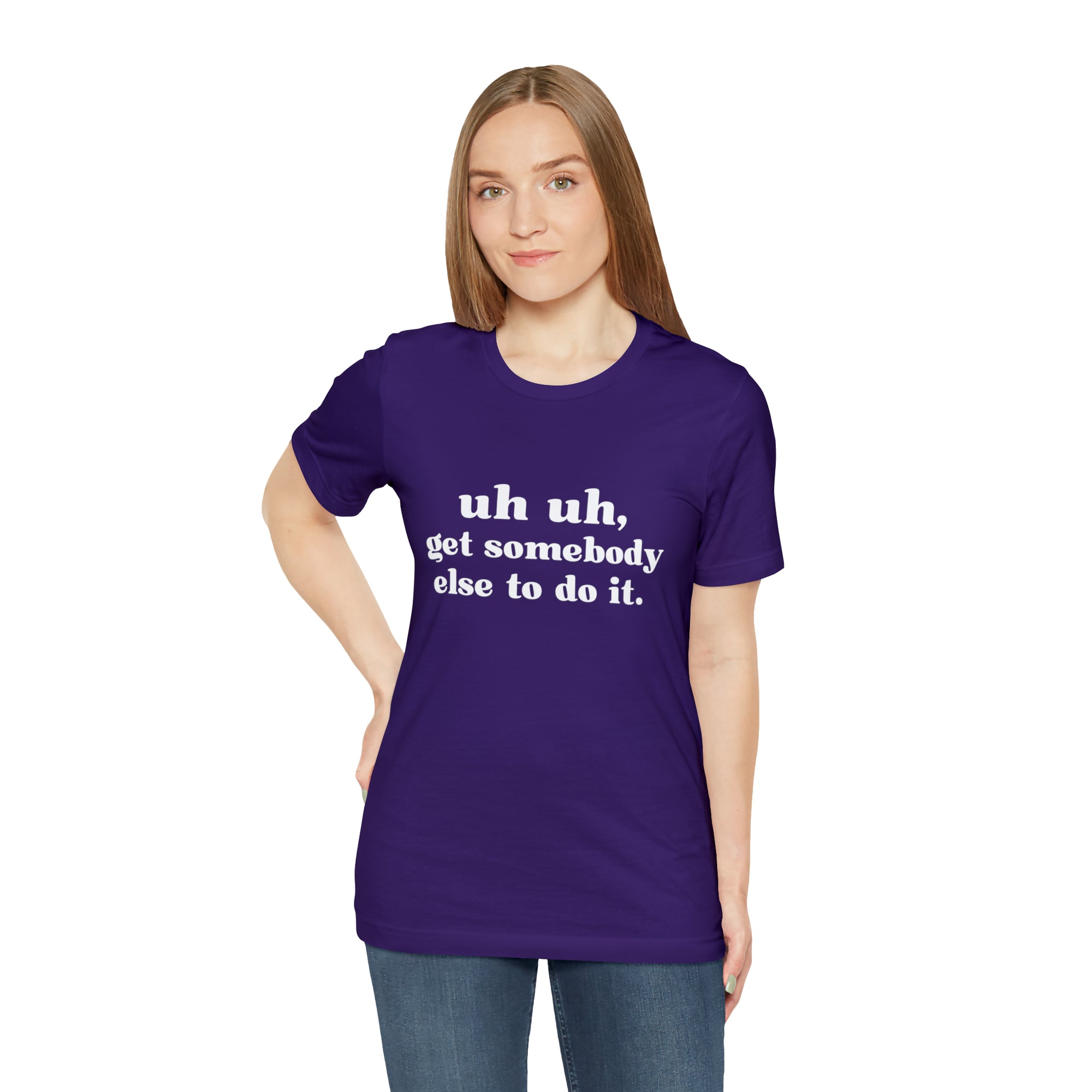 Uh Uh Get Somebody Else to Do it - Unisex Jersey Short Sleeve Tee (White Ink)