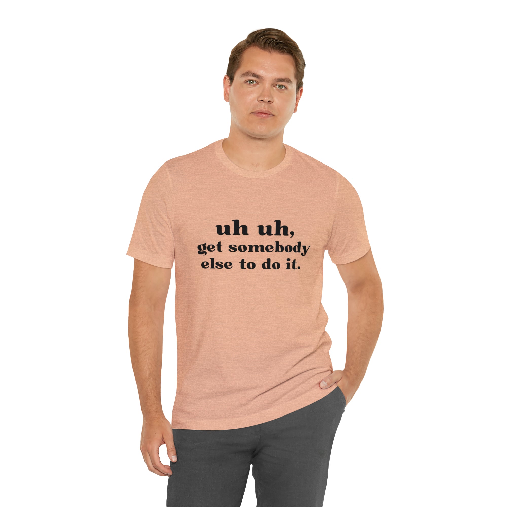 Uh Uh Get Somebody else to do it - Unisex Jersey Short Sleeve Tee (Black Ink)