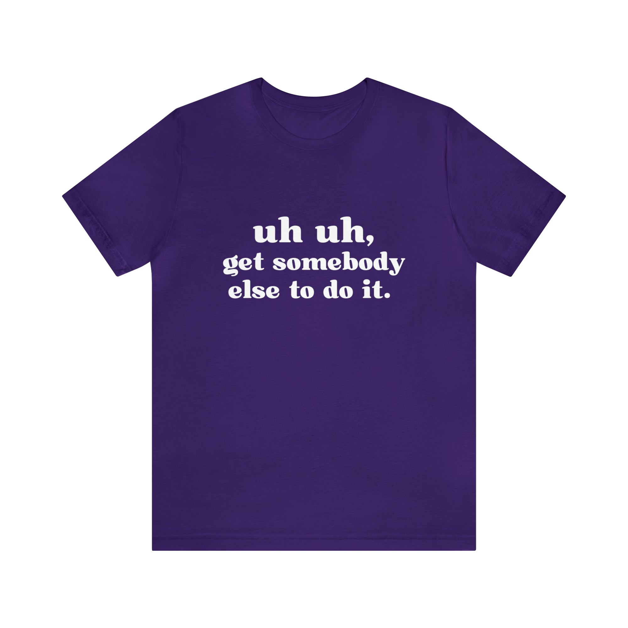Uh Uh Get Somebody Else to Do it - Unisex Jersey Short Sleeve Tee (White Ink)