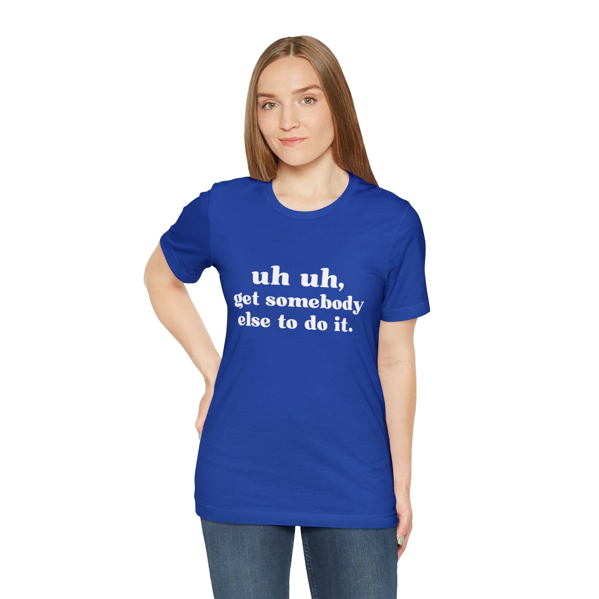 Uh Uh Get Somebody Else to Do it - Unisex Jersey Short Sleeve Tee (White Ink)