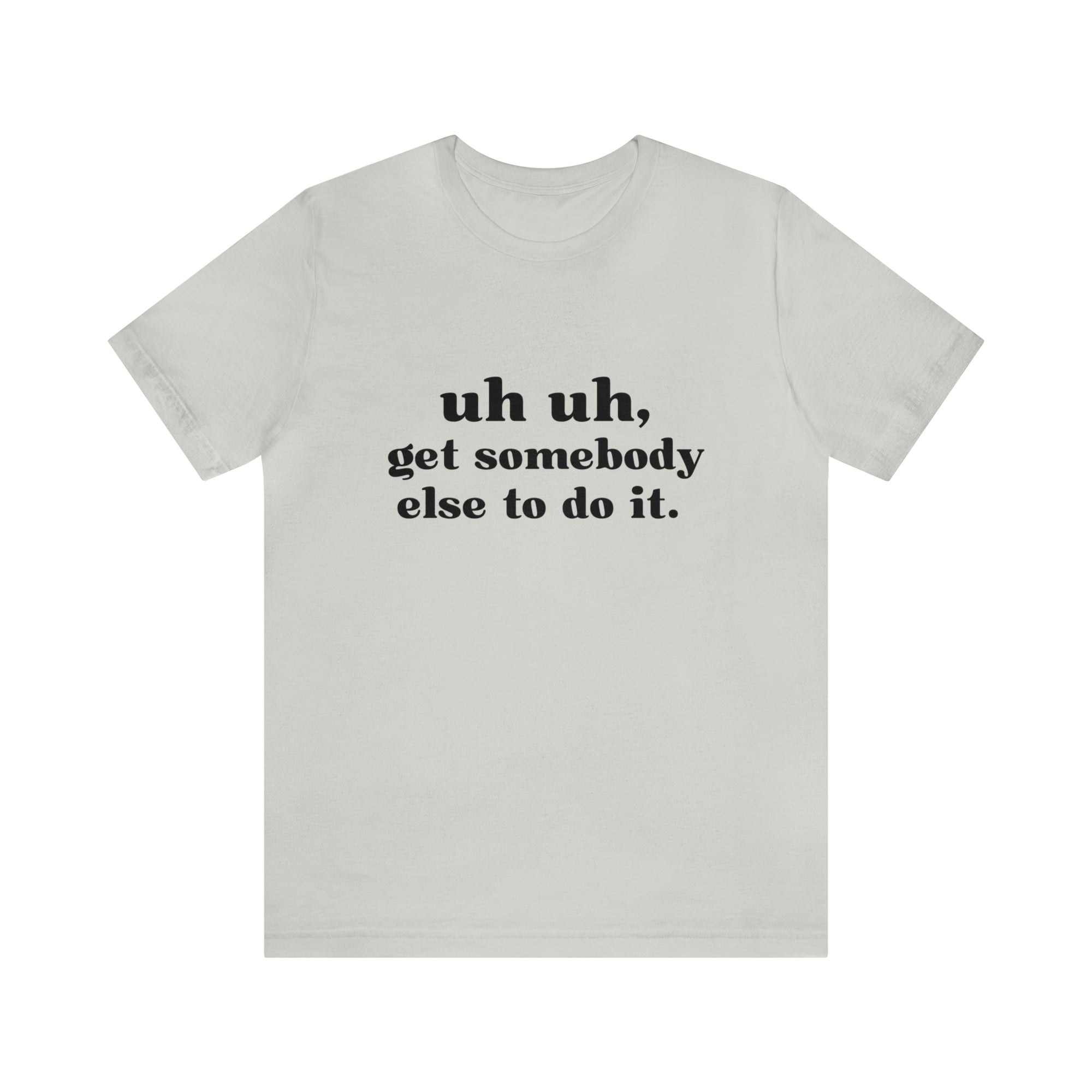 Uh Uh Get Somebody else to do it - Unisex Jersey Short Sleeve Tee (Black Ink)