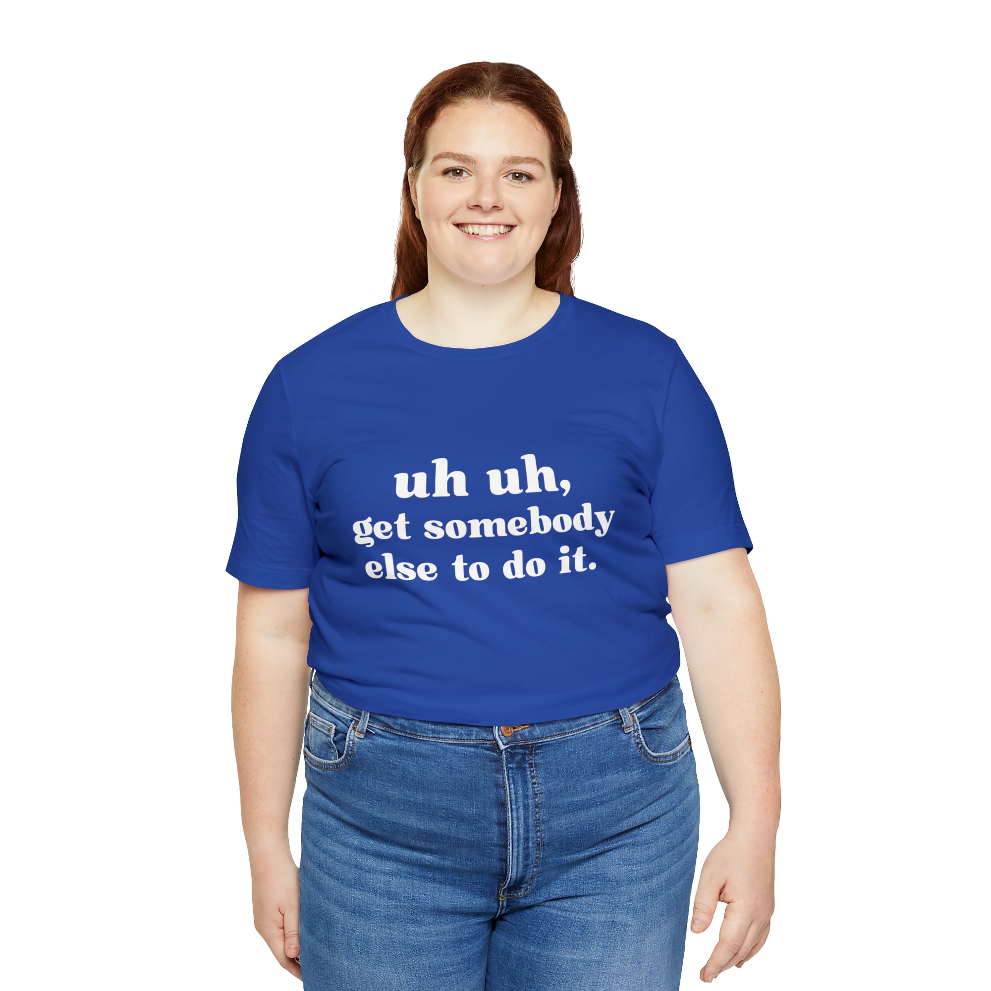 Uh Uh Get Somebody Else to Do it - Unisex Jersey Short Sleeve Tee (White Ink)