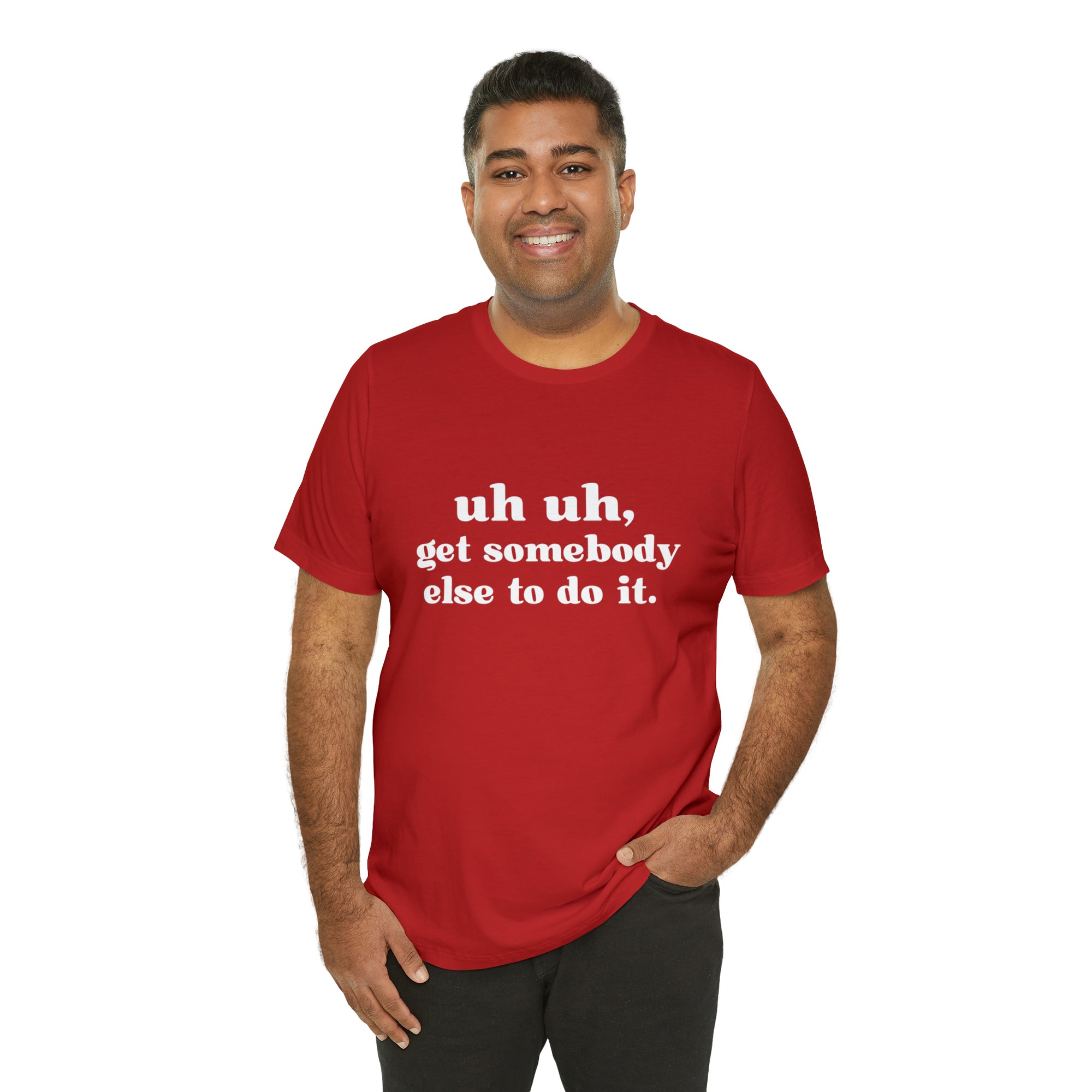 Uh Uh Get Somebody Else to Do it - Unisex Jersey Short Sleeve Tee (White Ink)