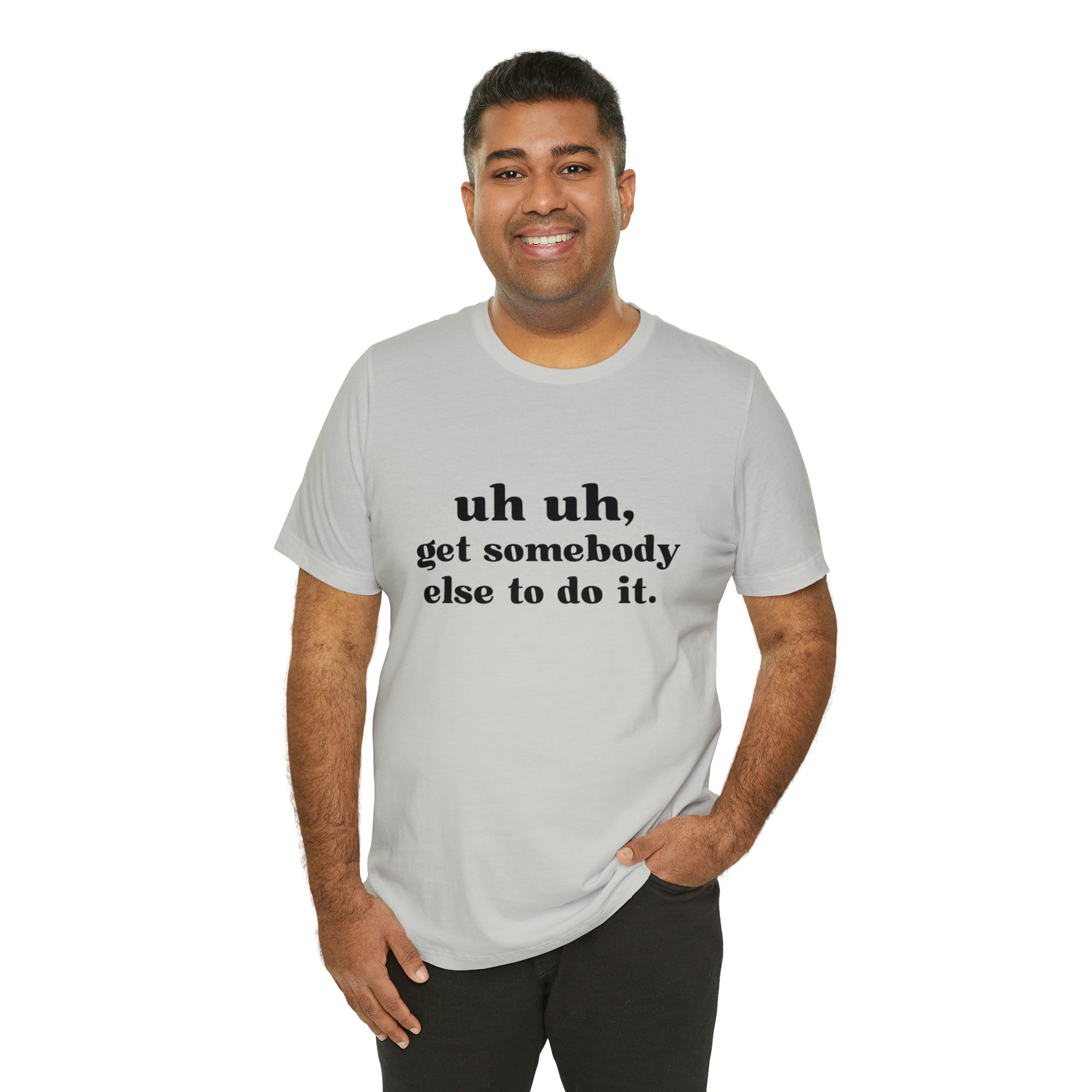 Uh Uh Get Somebody else to do it - Unisex Jersey Short Sleeve Tee (Black Ink)
