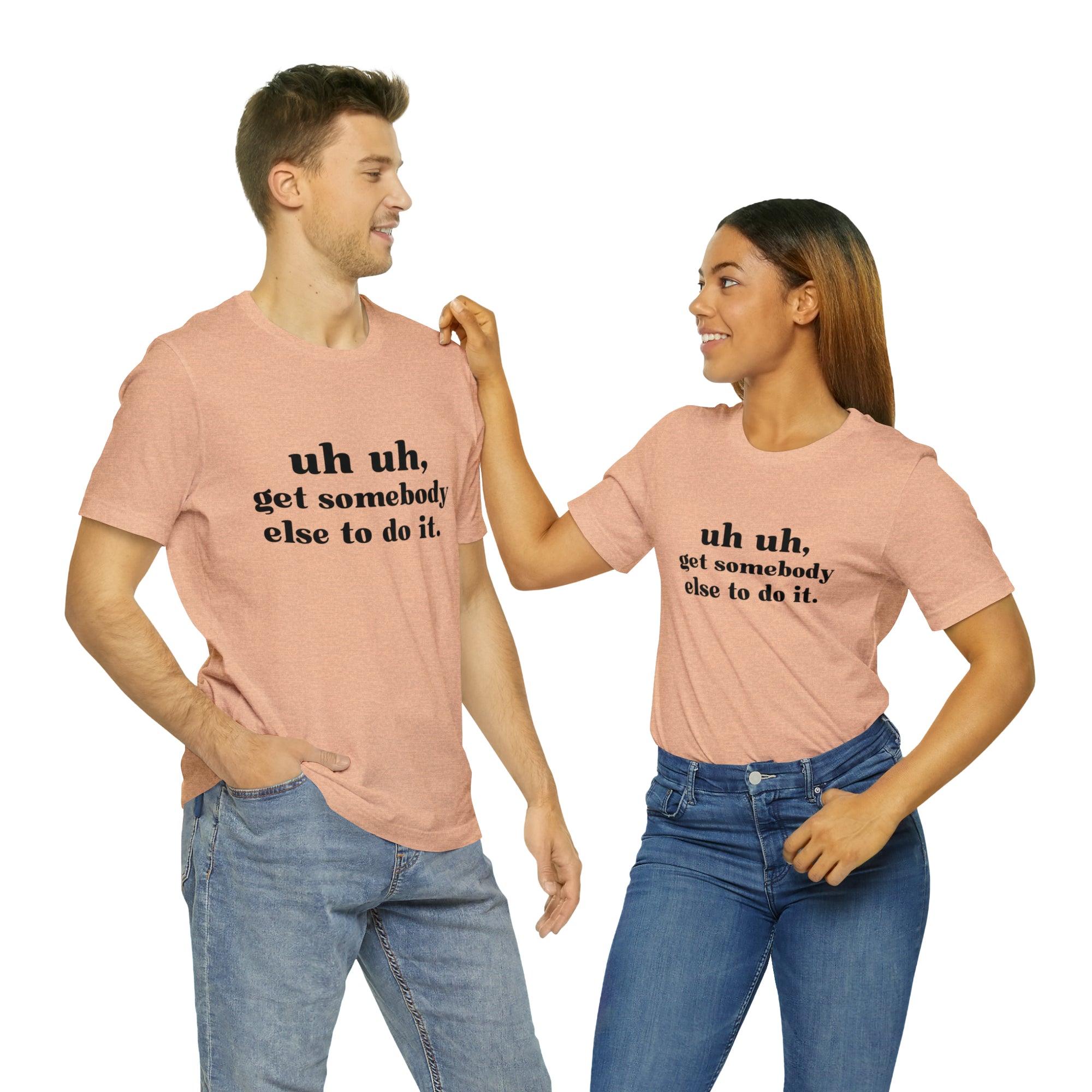 Uh Uh Get Somebody else to do it - Unisex Jersey Short Sleeve Tee (Black Ink)