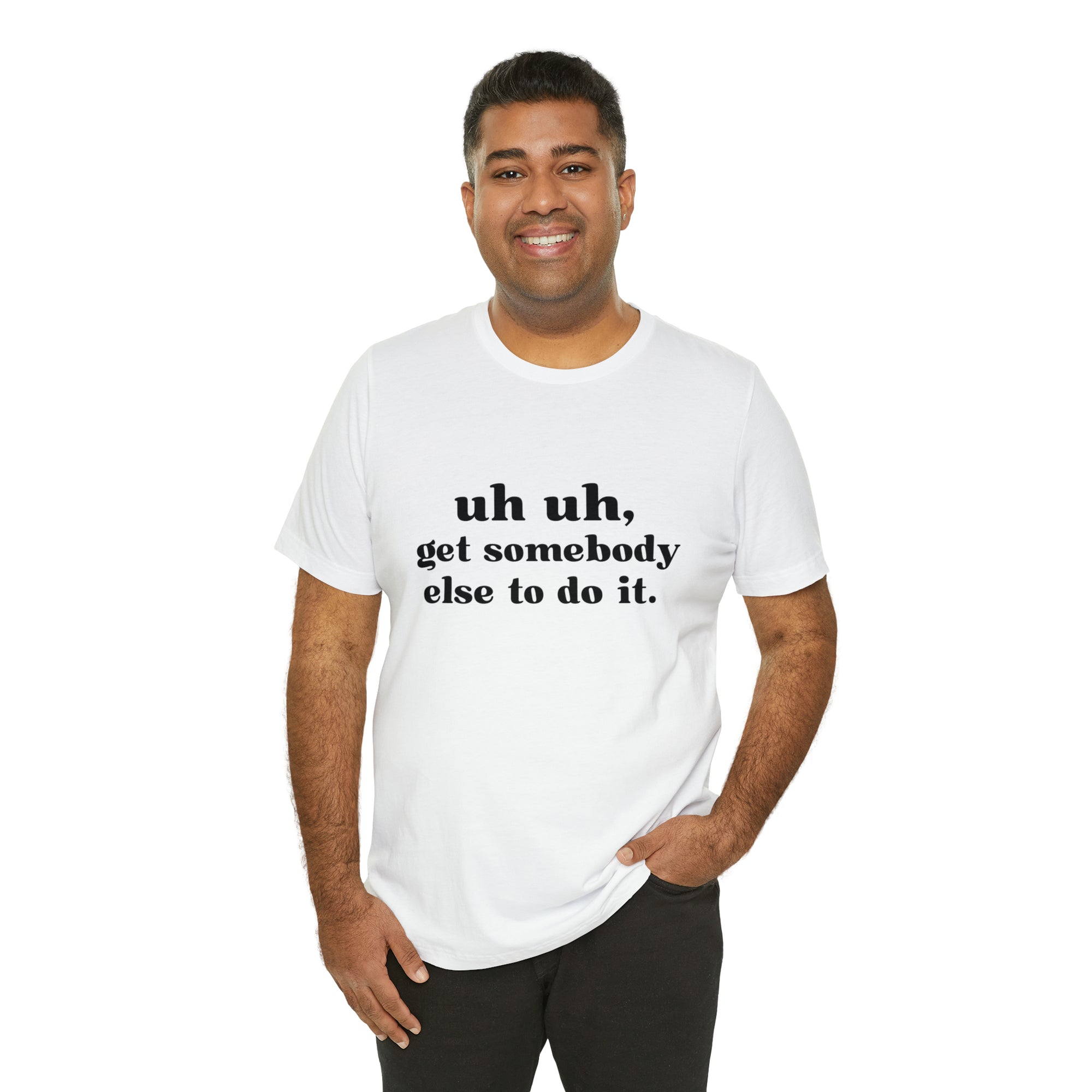 Uh Uh Get Somebody else to do it - Unisex Jersey Short Sleeve Tee (Black Ink)