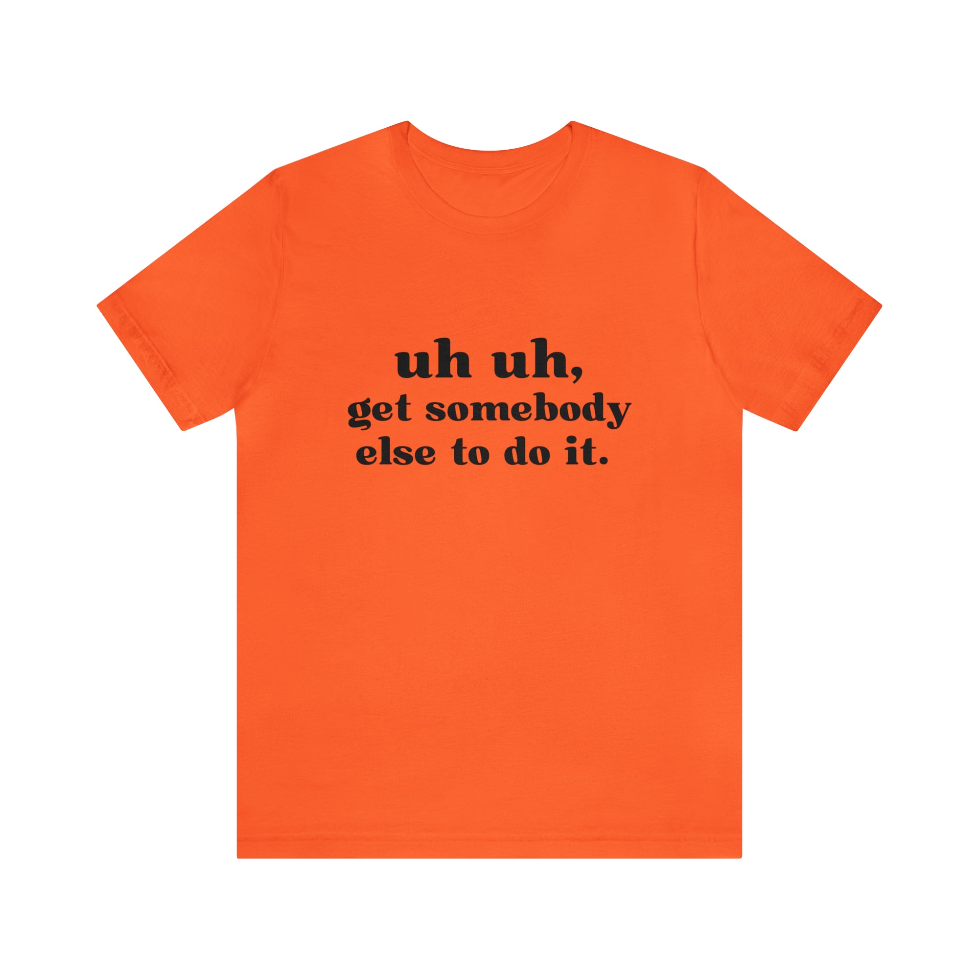 Uh Uh Get Somebody else to do it - Unisex Jersey Short Sleeve Tee (Black Ink)