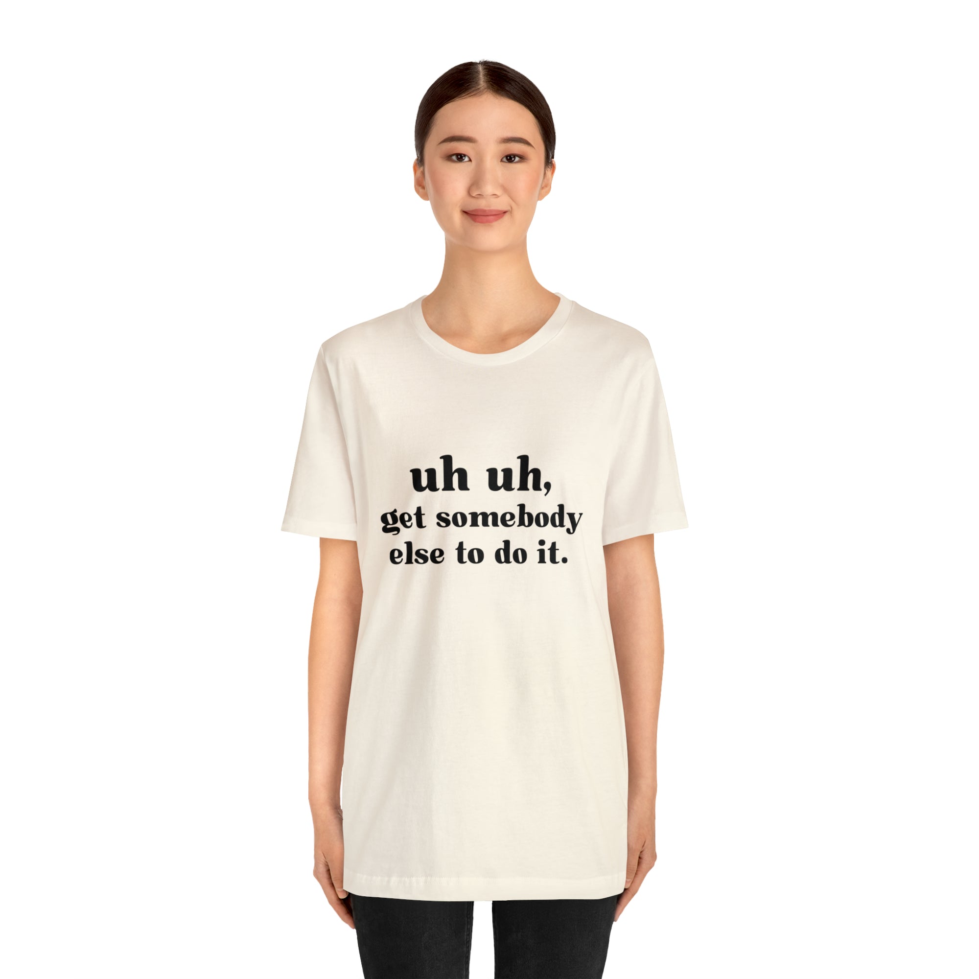 Uh Uh Get Somebody else to do it - Unisex Jersey Short Sleeve Tee (Black Ink)