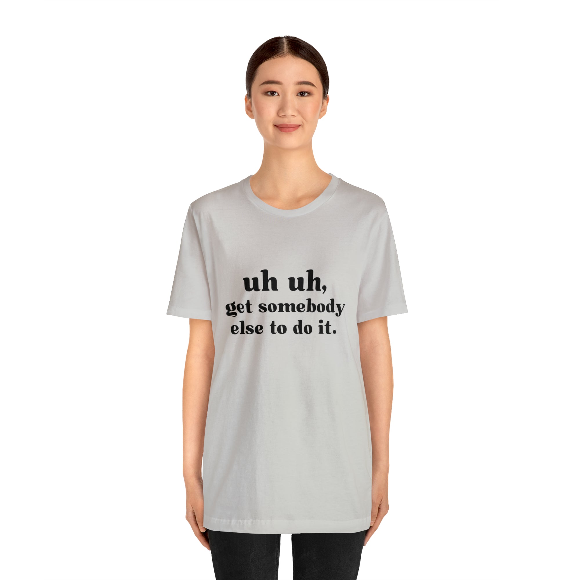 Uh Uh Get Somebody else to do it - Unisex Jersey Short Sleeve Tee (Black Ink)