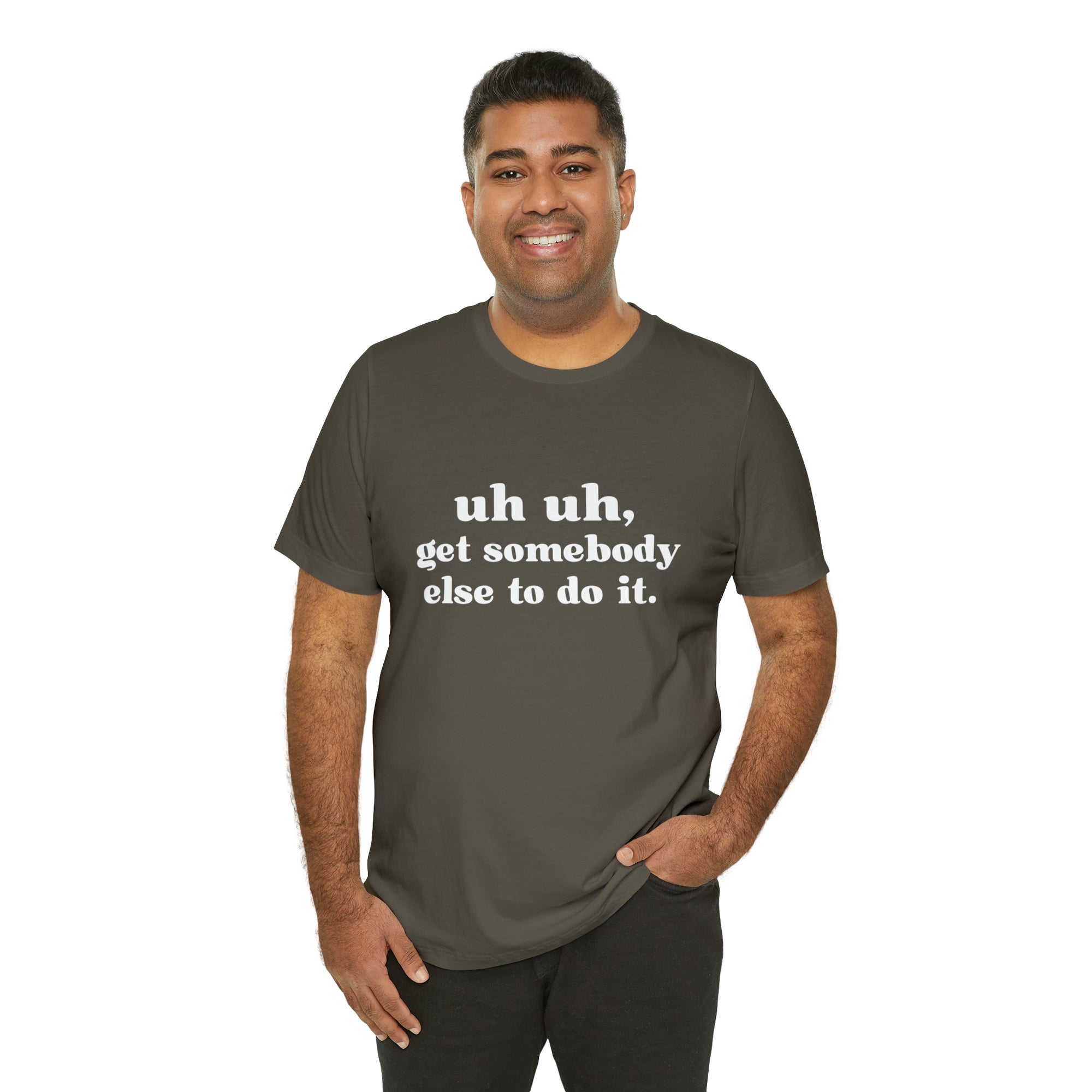 Uh Uh Get Somebody Else to Do it - Unisex Jersey Short Sleeve Tee (White Ink)