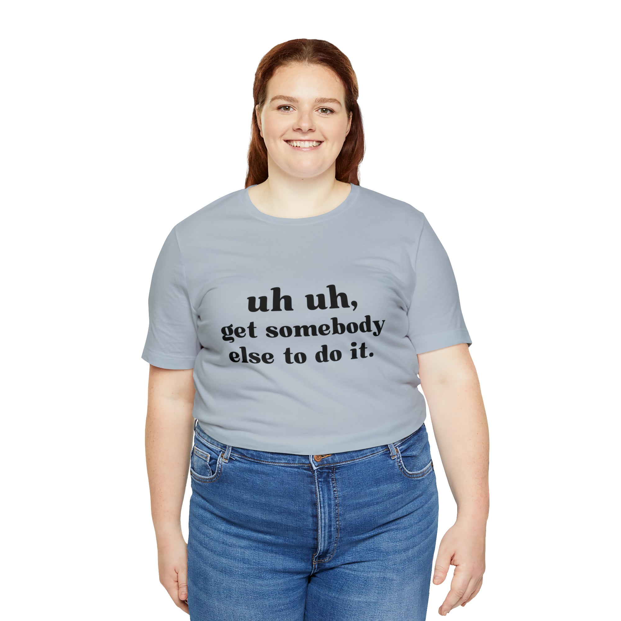 Uh Uh Get Somebody else to do it - Unisex Jersey Short Sleeve Tee (Black Ink)