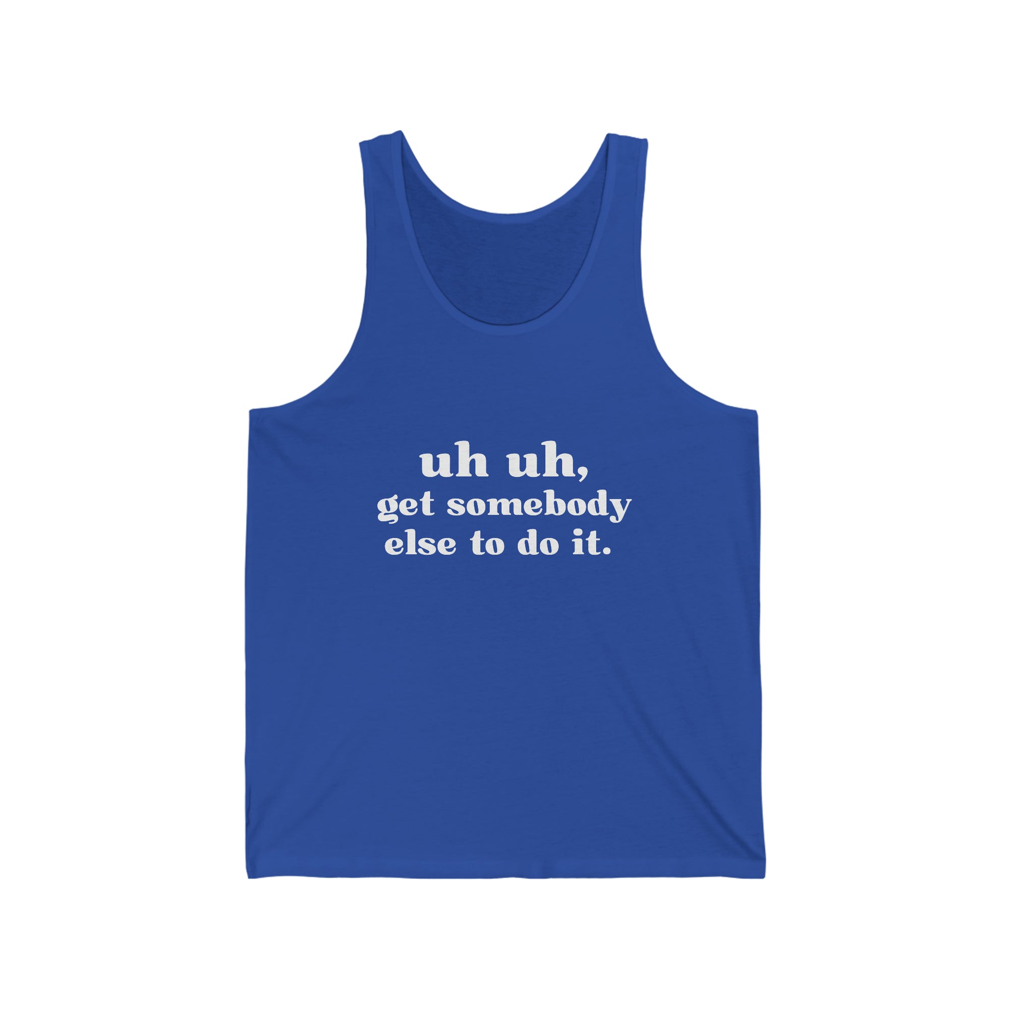 Uh Uh Get SomeBody Else todo it - Unisex Jersey Tank (White Ink)