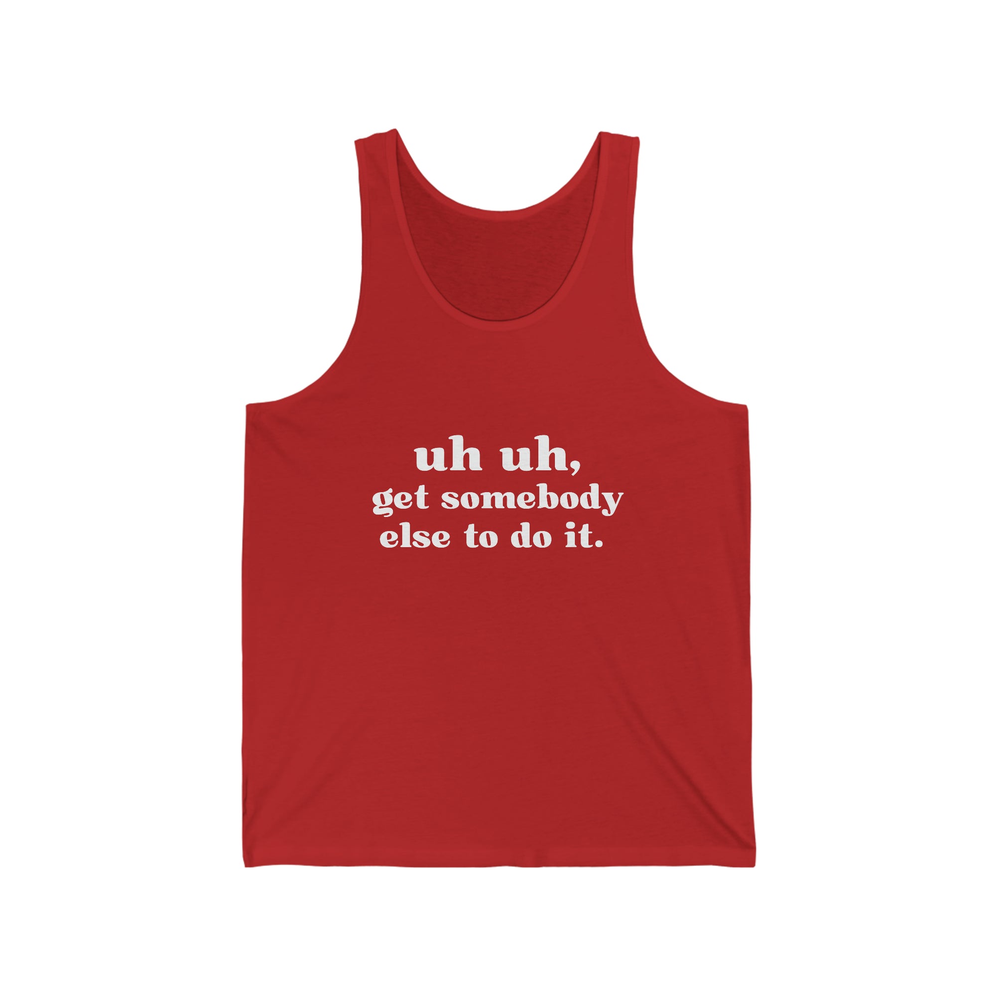 Uh Uh Get SomeBody Else todo it - Unisex Jersey Tank (White Ink)