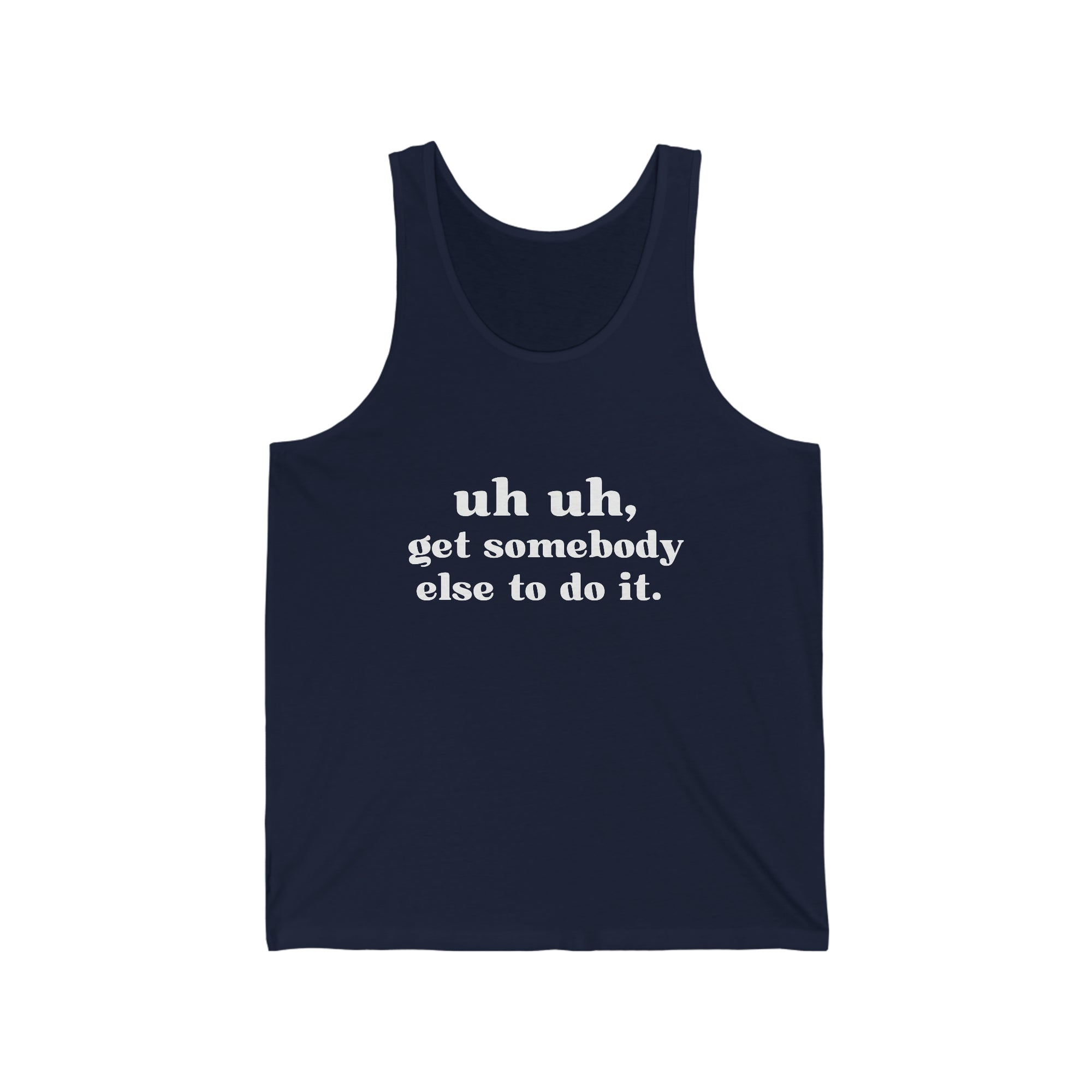 Uh Uh Get SomeBody Else todo it - Unisex Jersey Tank (White Ink)
