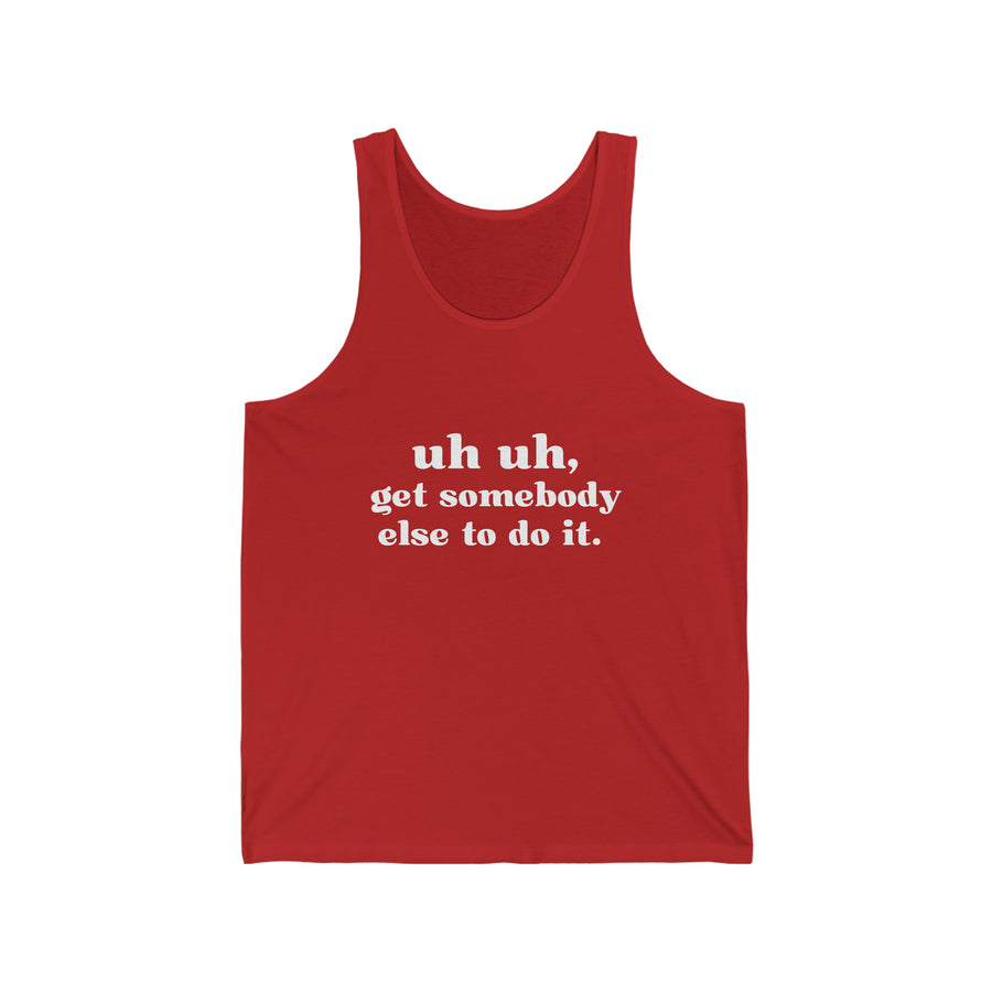 Uh Uh Get SomeBody Else todo it - Unisex Jersey Tank (White Ink)