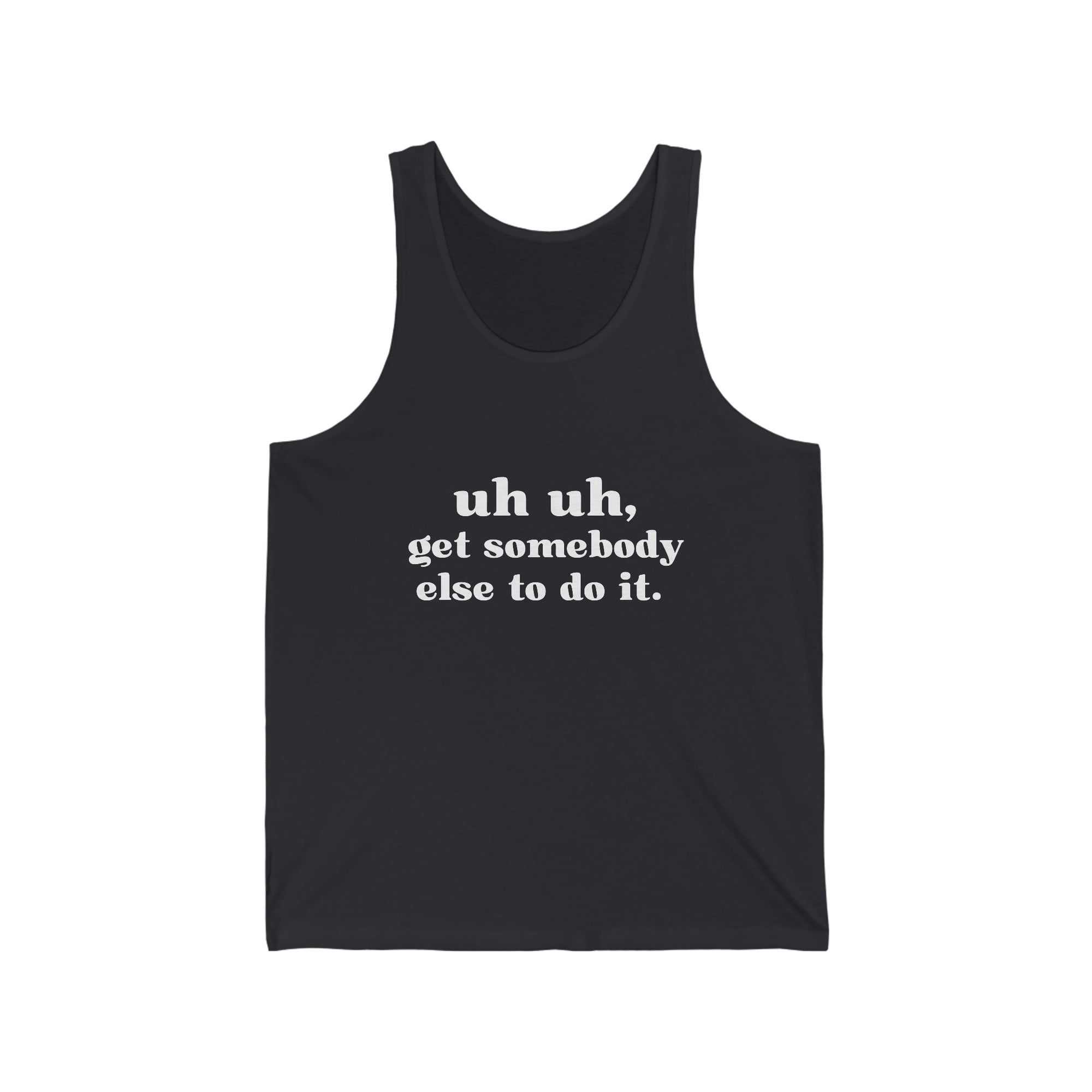Uh Uh Get SomeBody Else todo it - Unisex Jersey Tank (White Ink)
