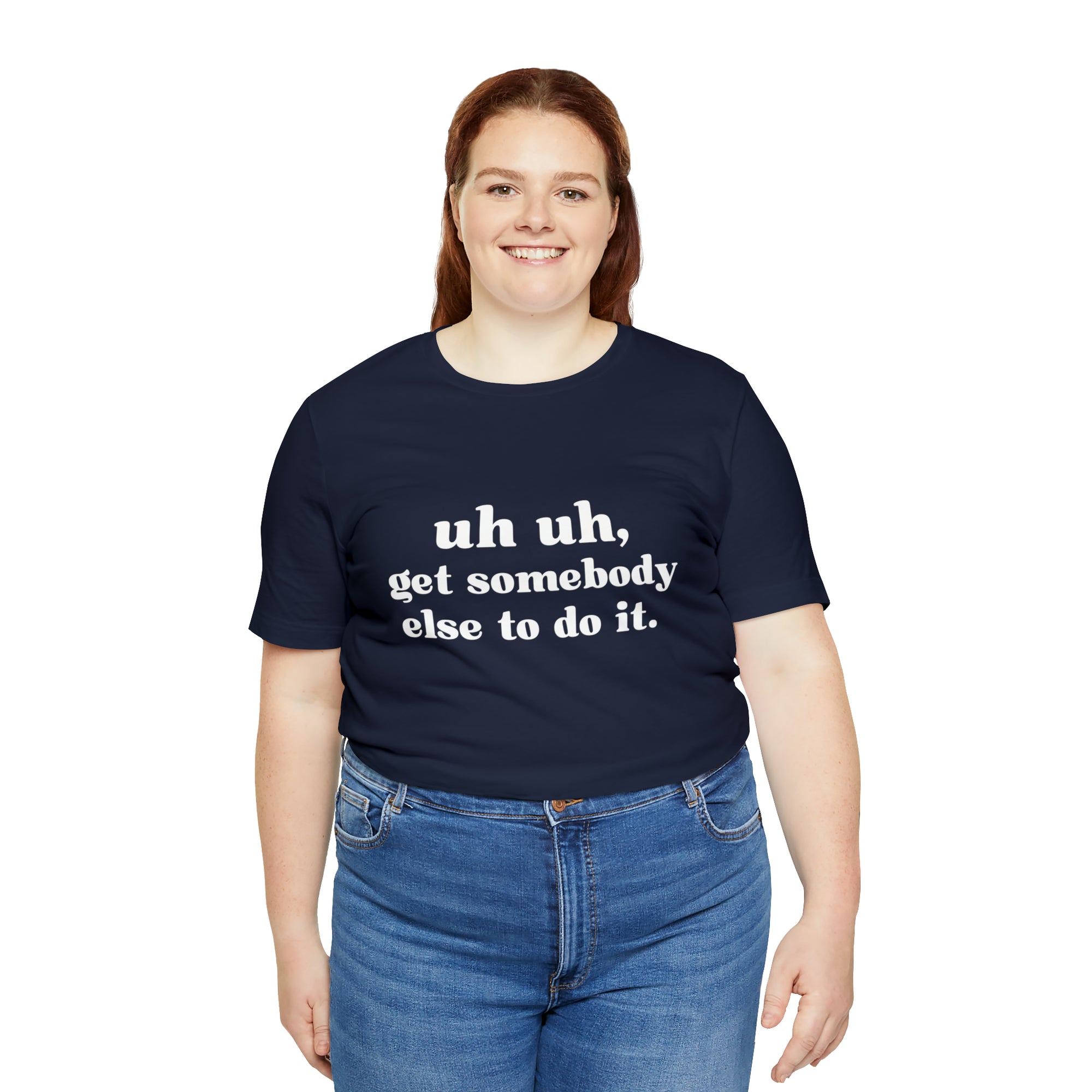 Uh Uh Get Somebody Else to Do it - Unisex Jersey Short Sleeve Tee (White Ink)