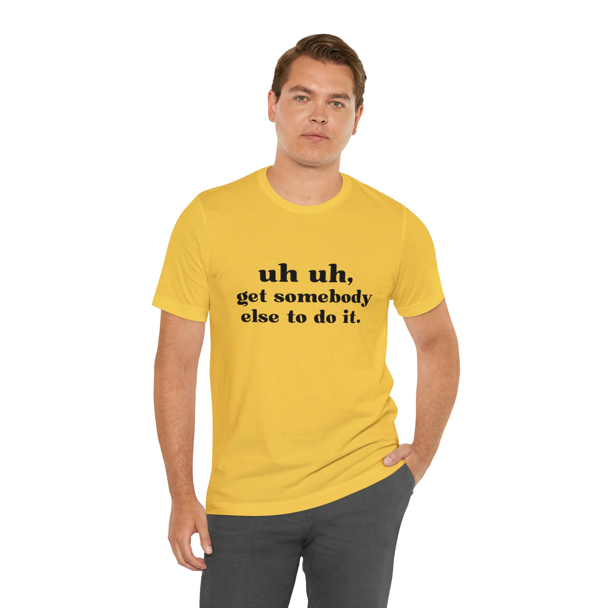 Uh Uh Get Somebody else to do it - Unisex Jersey Short Sleeve Tee (Black Ink)