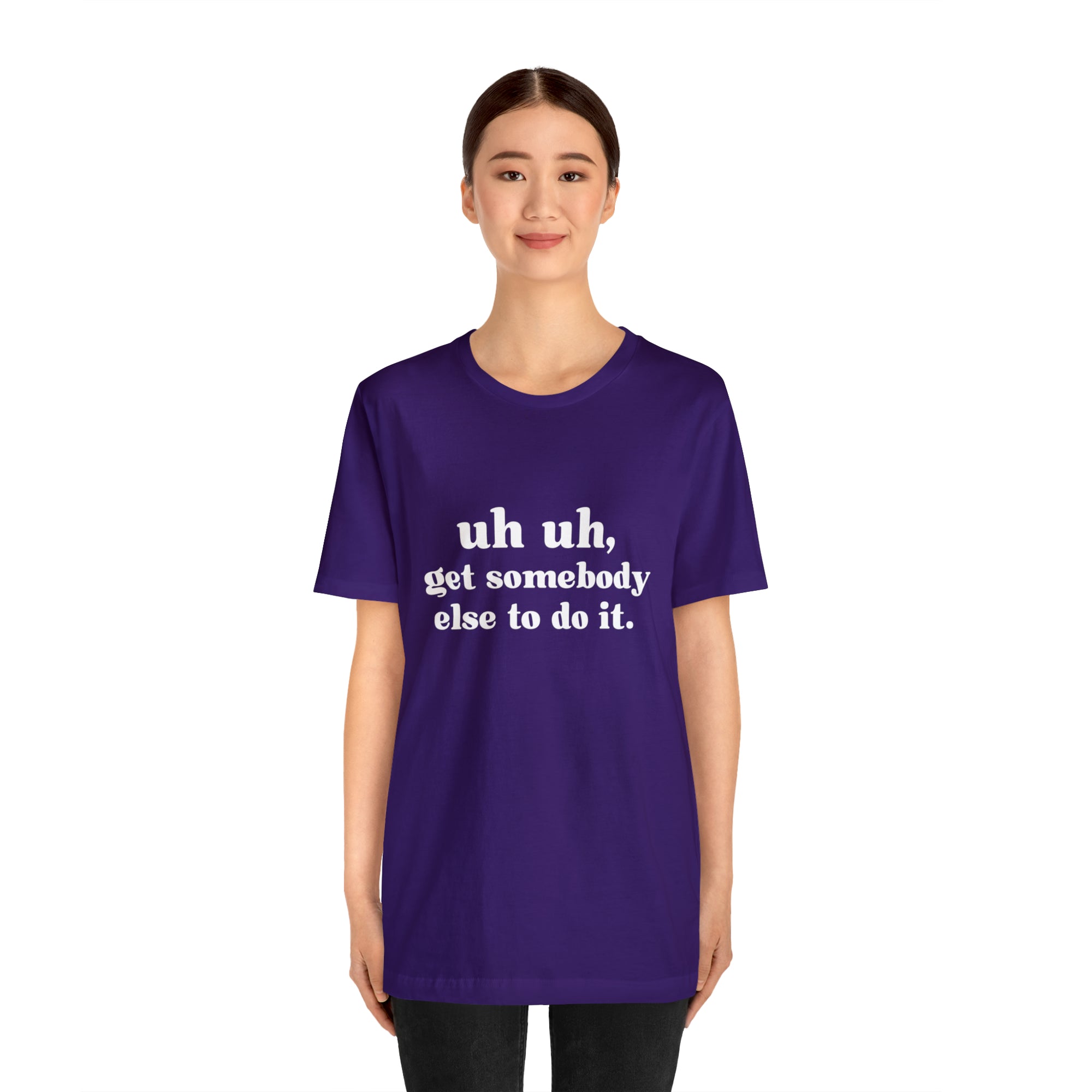 Uh Uh Get Somebody Else to Do it - Unisex Jersey Short Sleeve Tee (White Ink)