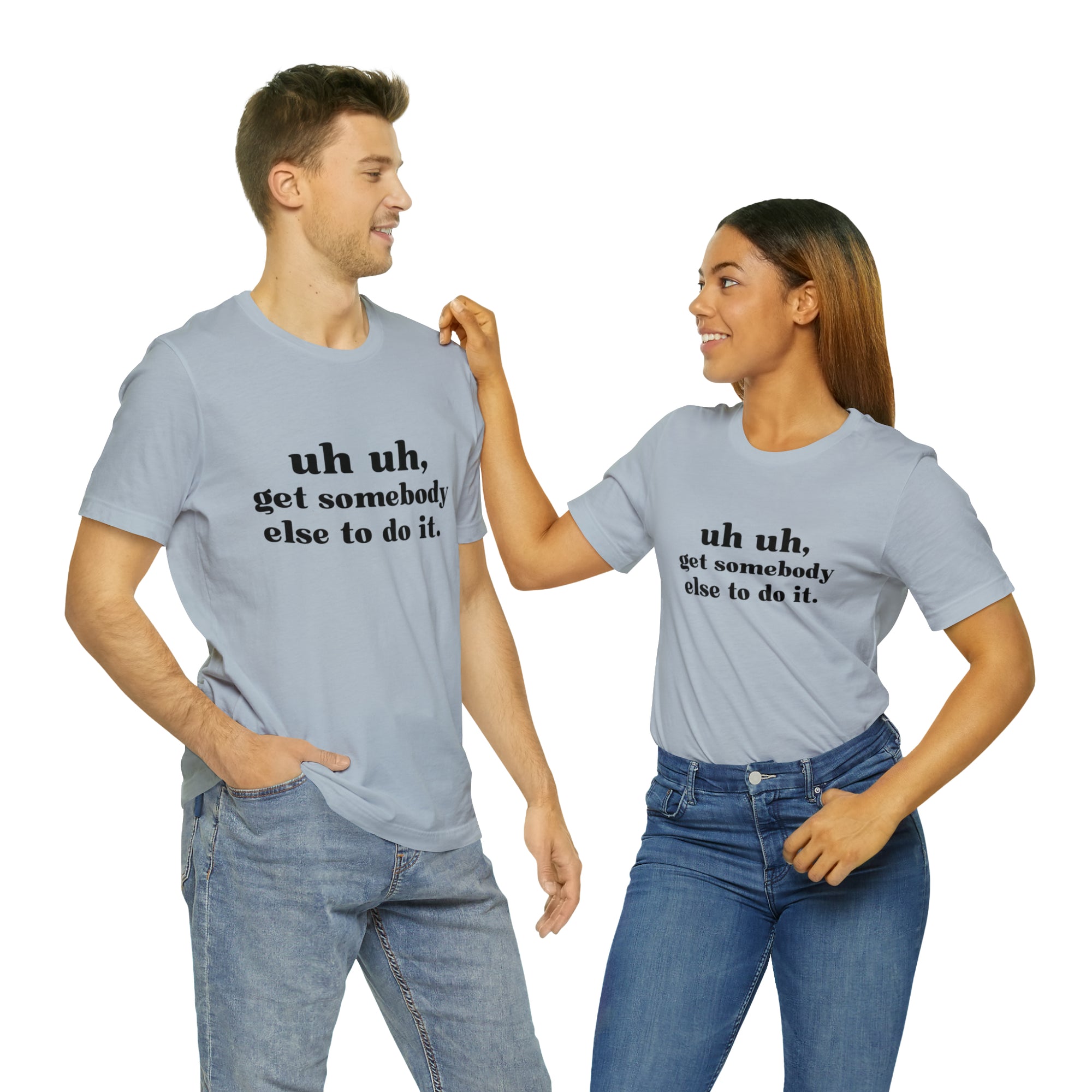 Uh Uh Get Somebody else to do it - Unisex Jersey Short Sleeve Tee (Black Ink)