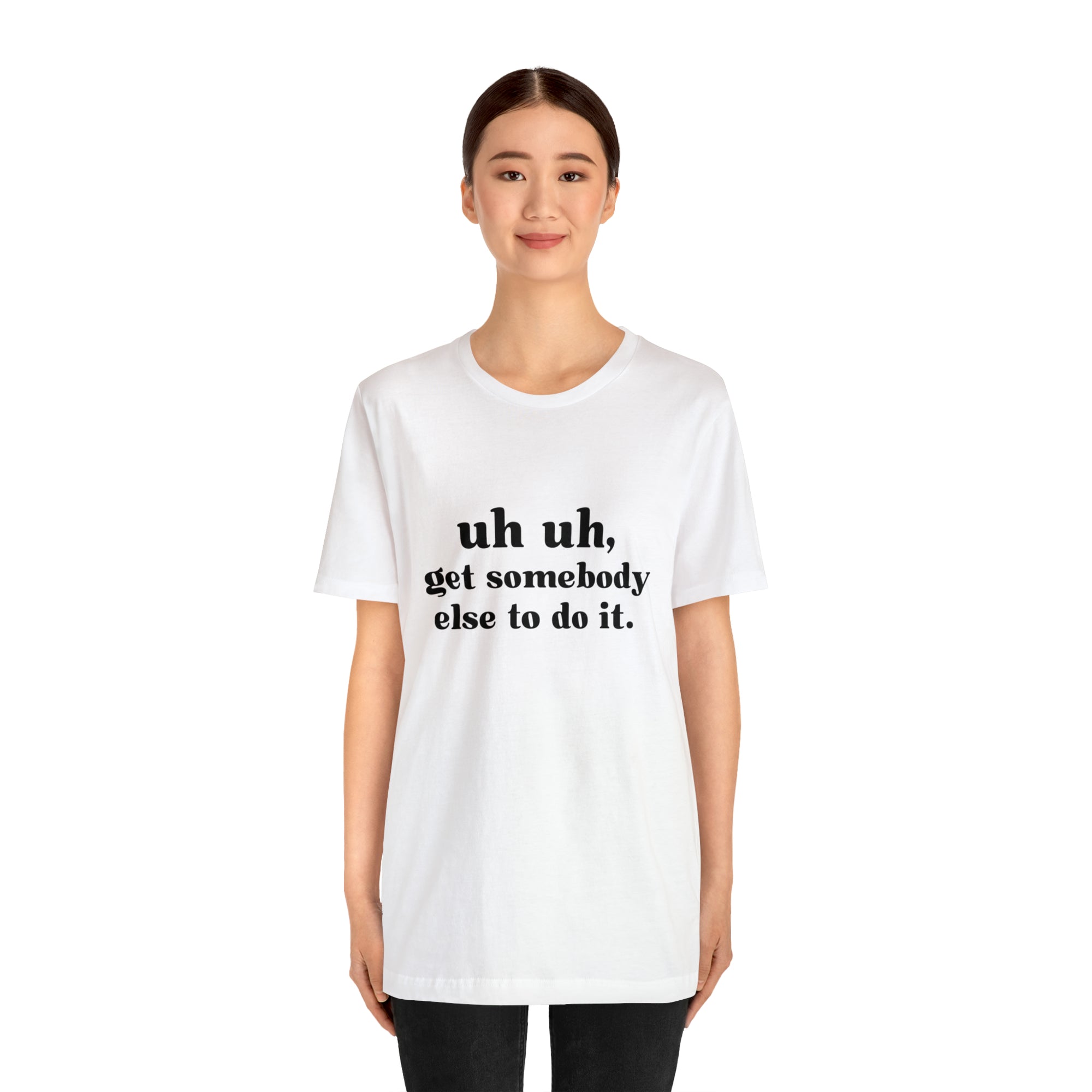Uh Uh Get Somebody else to do it - Unisex Jersey Short Sleeve Tee (Black Ink)