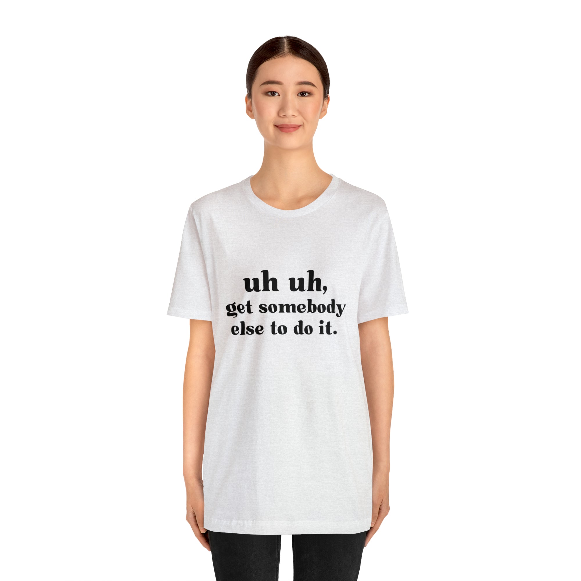 Uh Uh Get Somebody else to do it - Unisex Jersey Short Sleeve Tee (Black Ink)