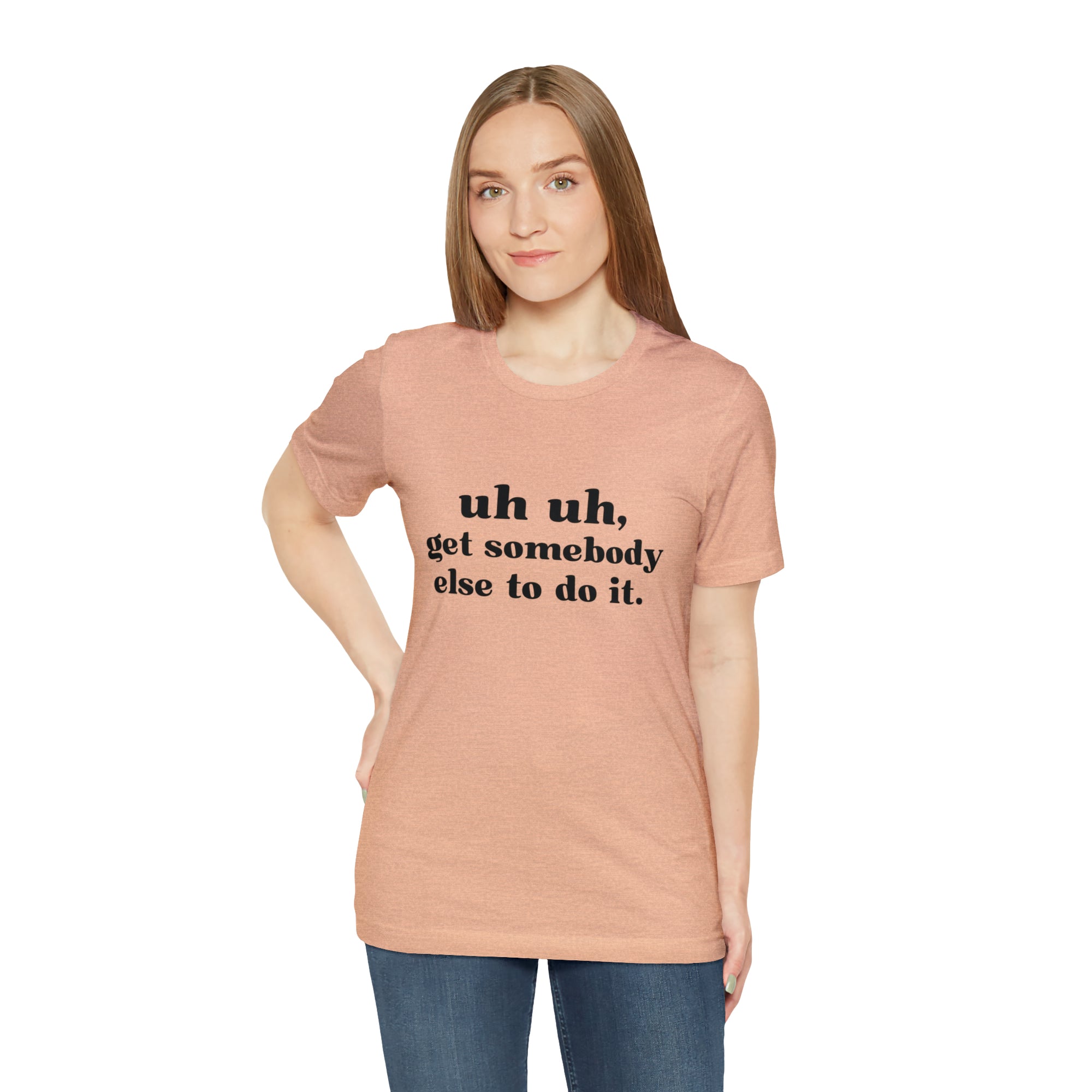 Uh Uh Get Somebody else to do it - Unisex Jersey Short Sleeve Tee (Black Ink)