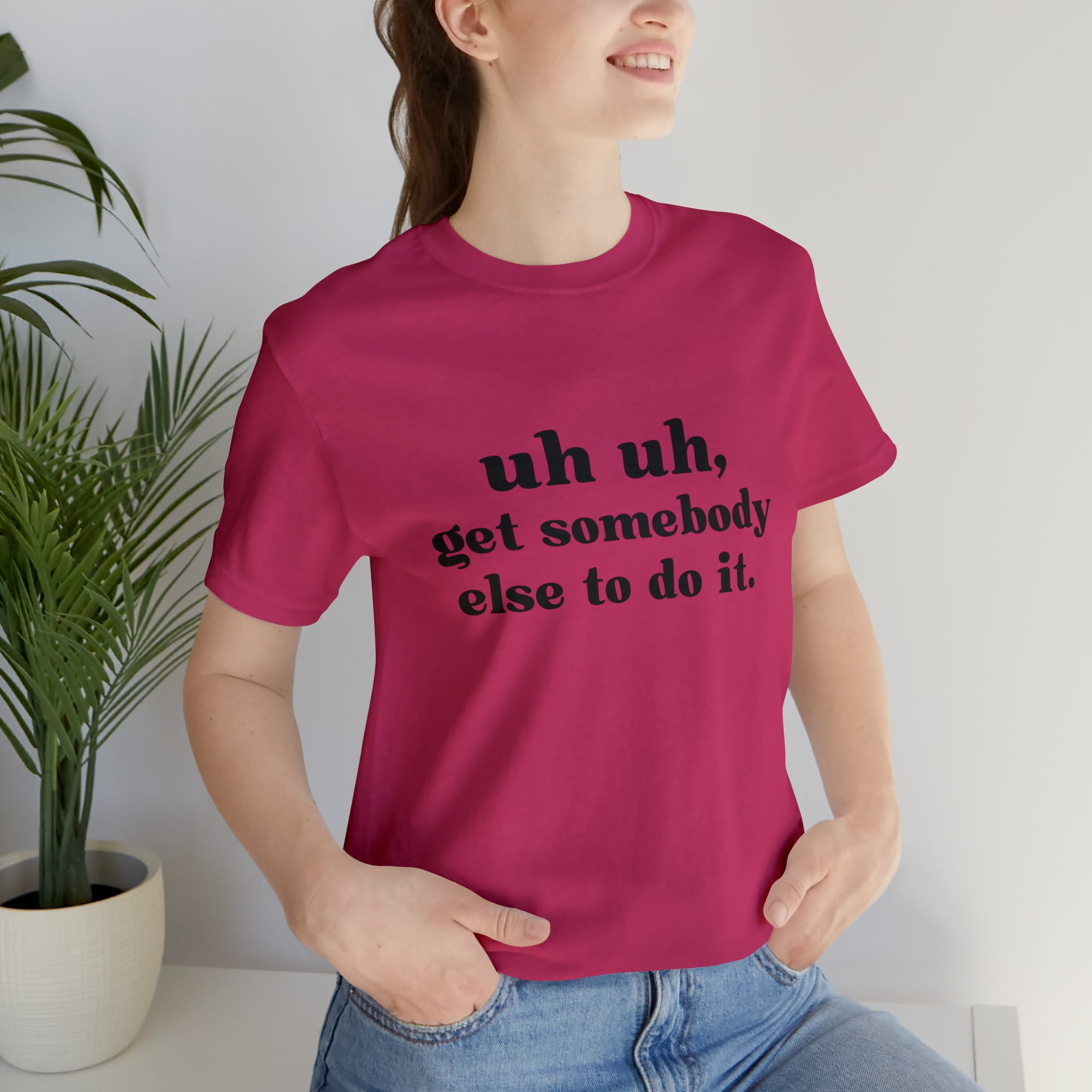 Uh Uh Get Somebody else to do it - Unisex Jersey Short Sleeve Tee (Black Ink)