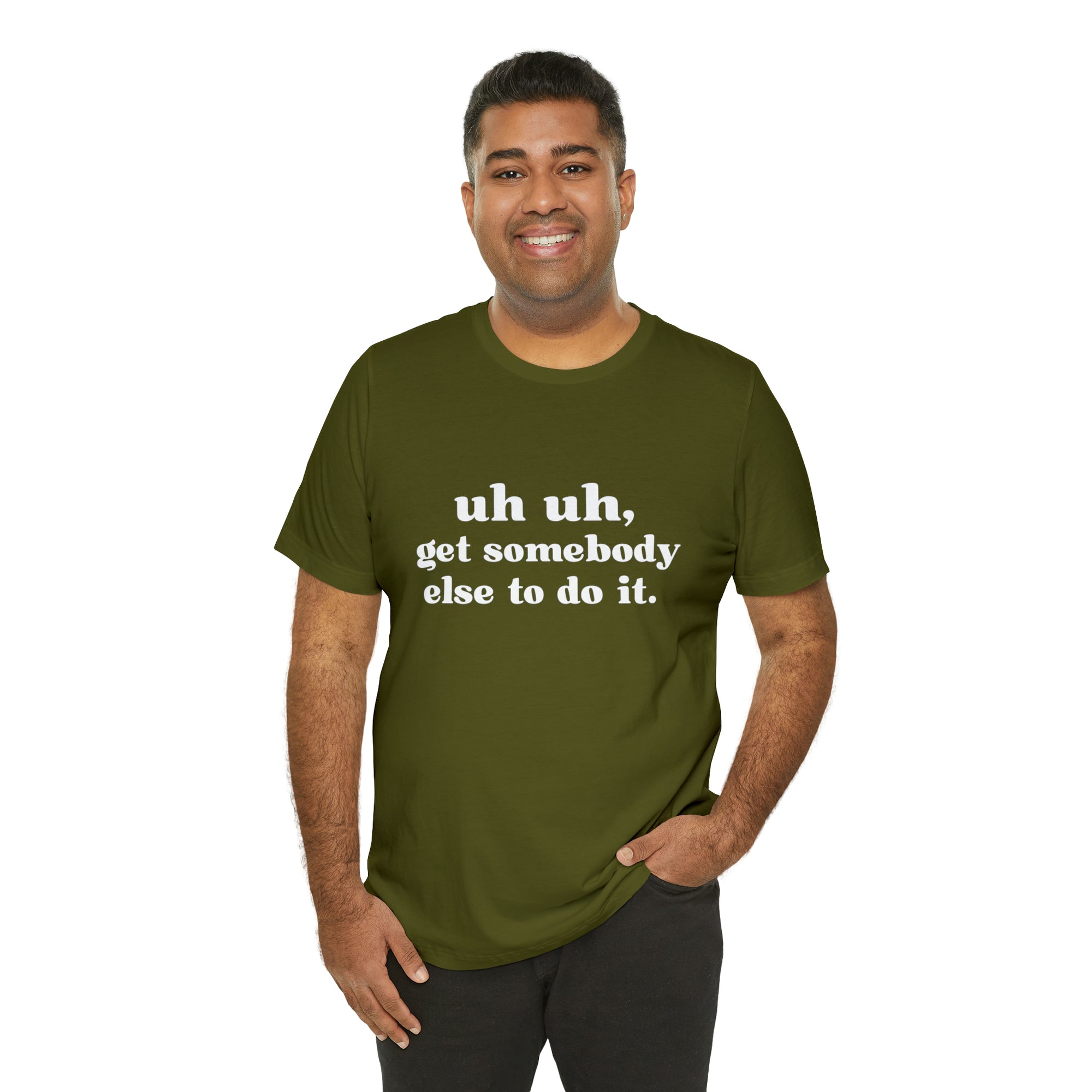 Uh Uh Get Somebody Else to Do it - Unisex Jersey Short Sleeve Tee (White Ink)