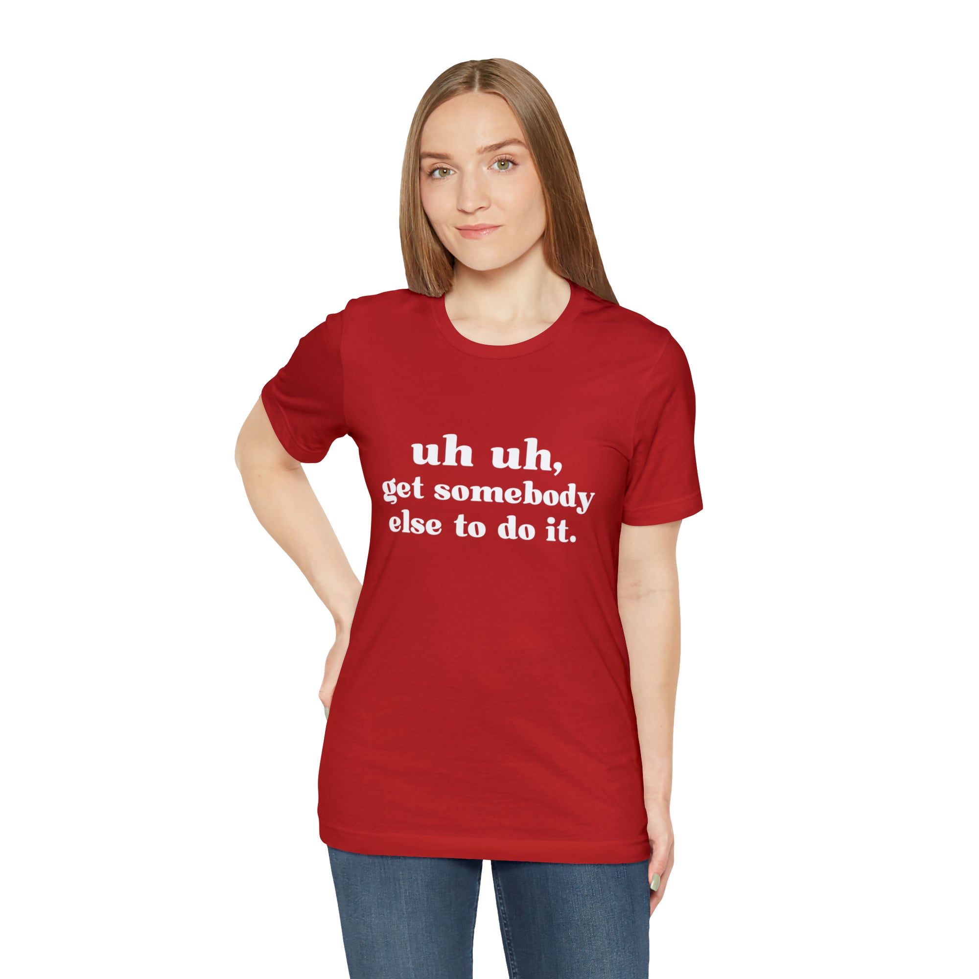 Uh Uh Get Somebody Else to Do it - Unisex Jersey Short Sleeve Tee (White Ink)
