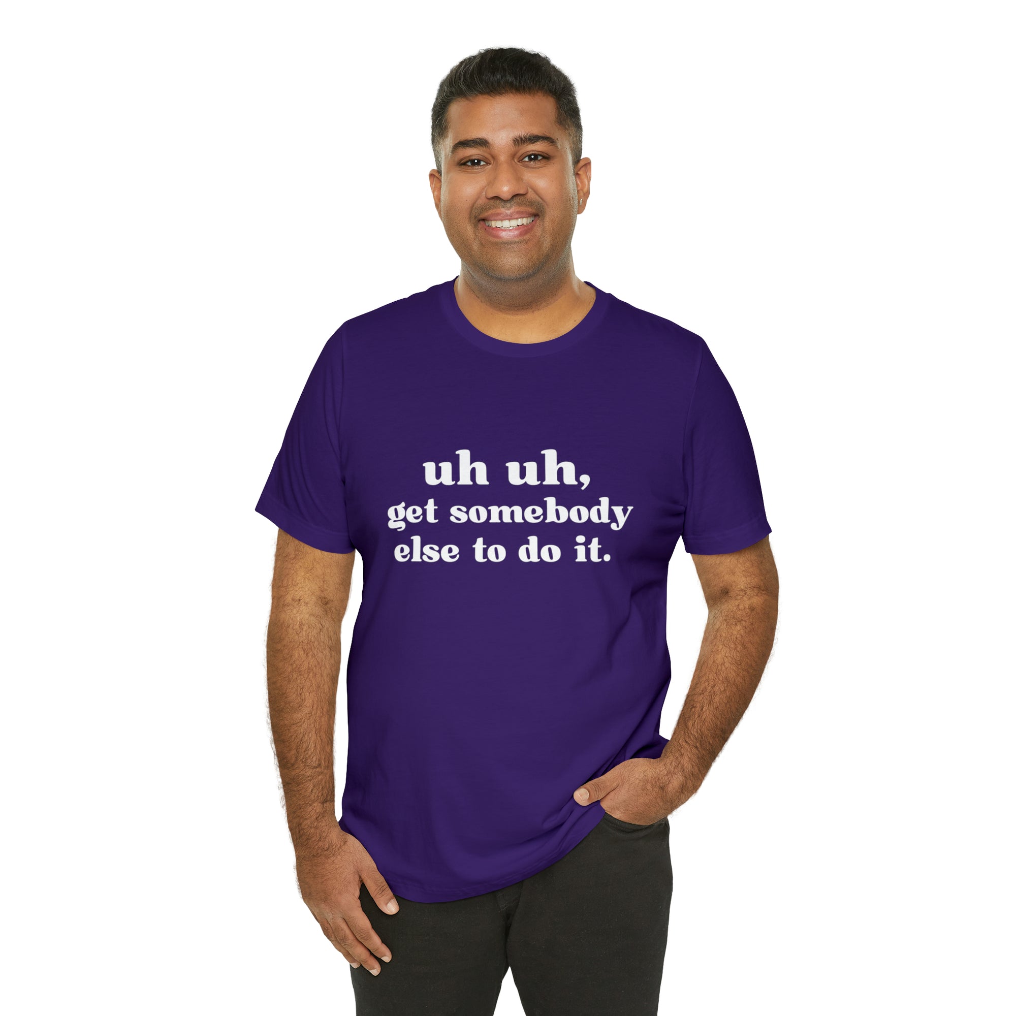Uh Uh Get Somebody Else to Do it - Unisex Jersey Short Sleeve Tee (White Ink)