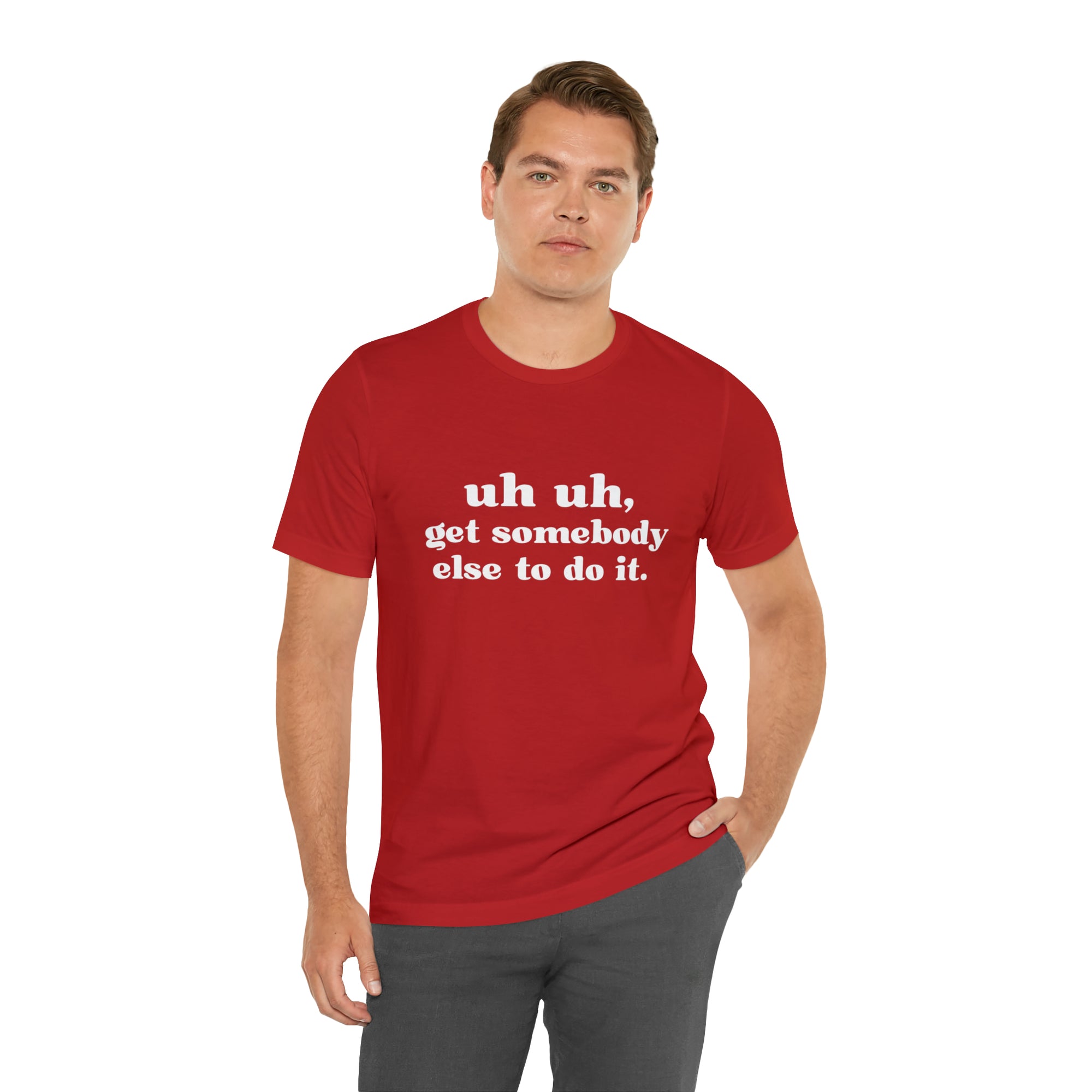Uh Uh Get Somebody Else to Do it - Unisex Jersey Short Sleeve Tee (White Ink)
