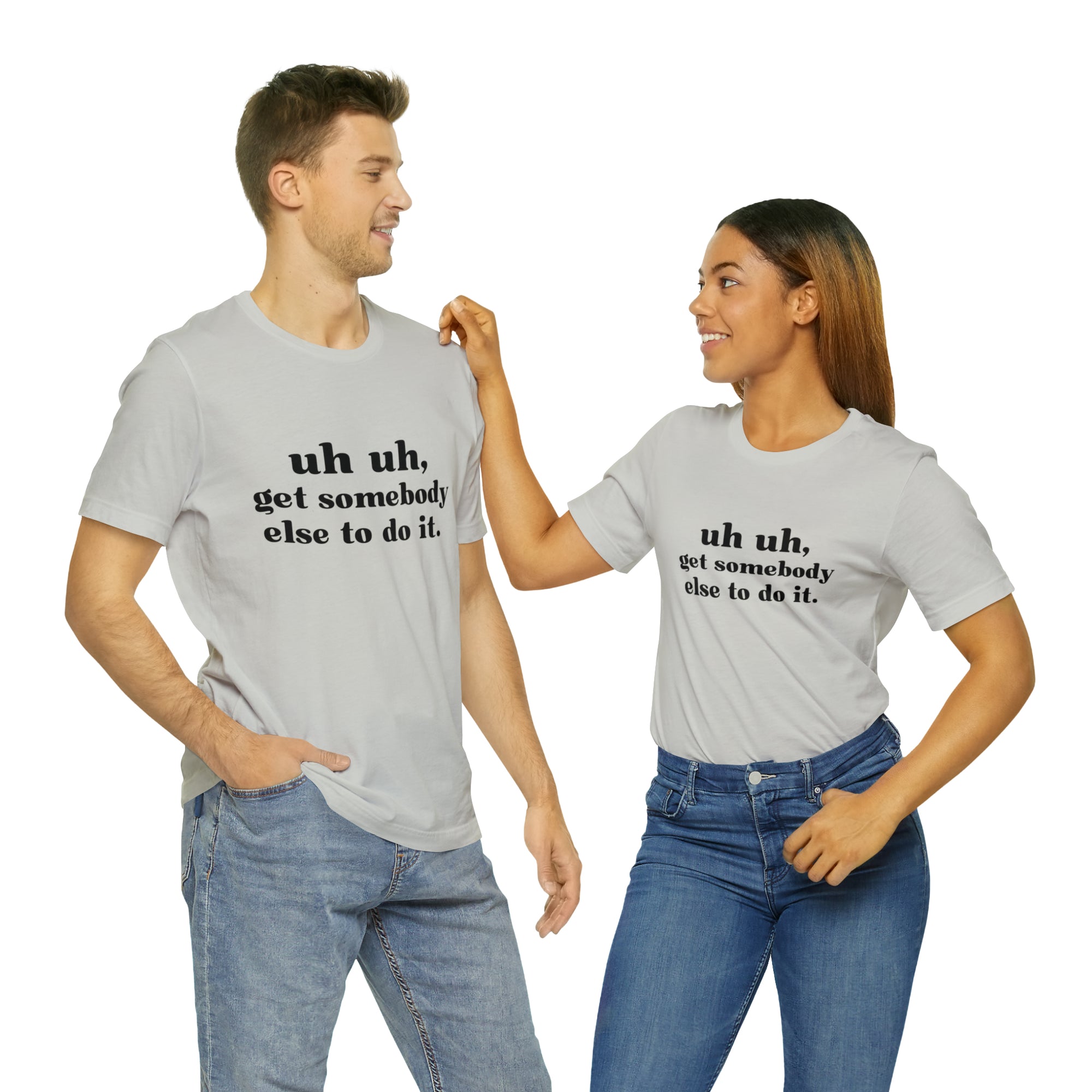 Uh Uh Get Somebody else to do it - Unisex Jersey Short Sleeve Tee (Black Ink)
