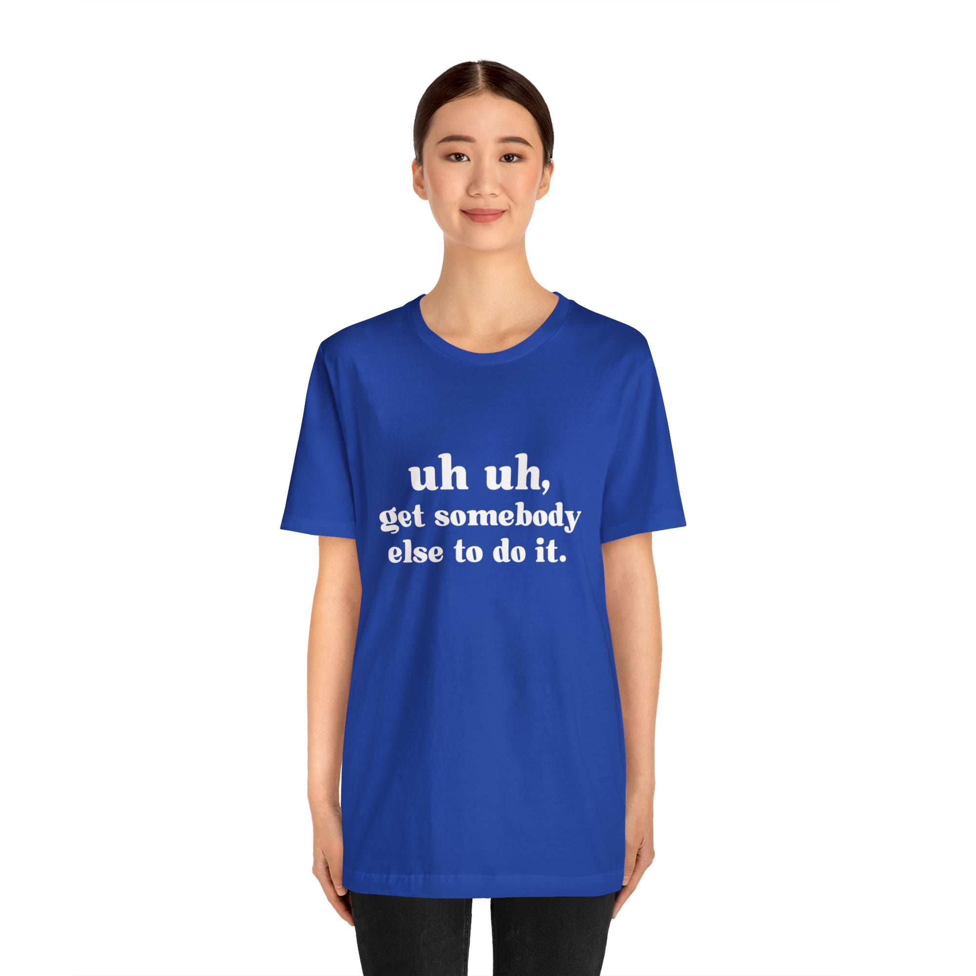 Uh Uh Get Somebody Else to Do it - Unisex Jersey Short Sleeve Tee (White Ink)