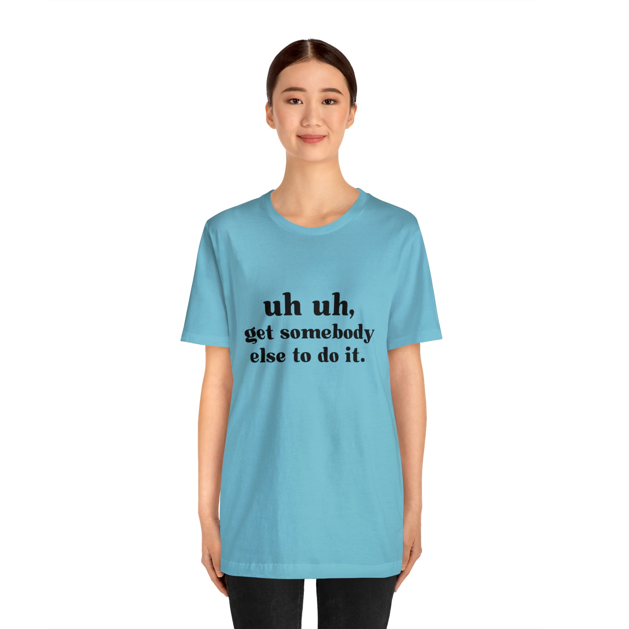 Uh Uh Get Somebody else to do it - Unisex Jersey Short Sleeve Tee (Black Ink)