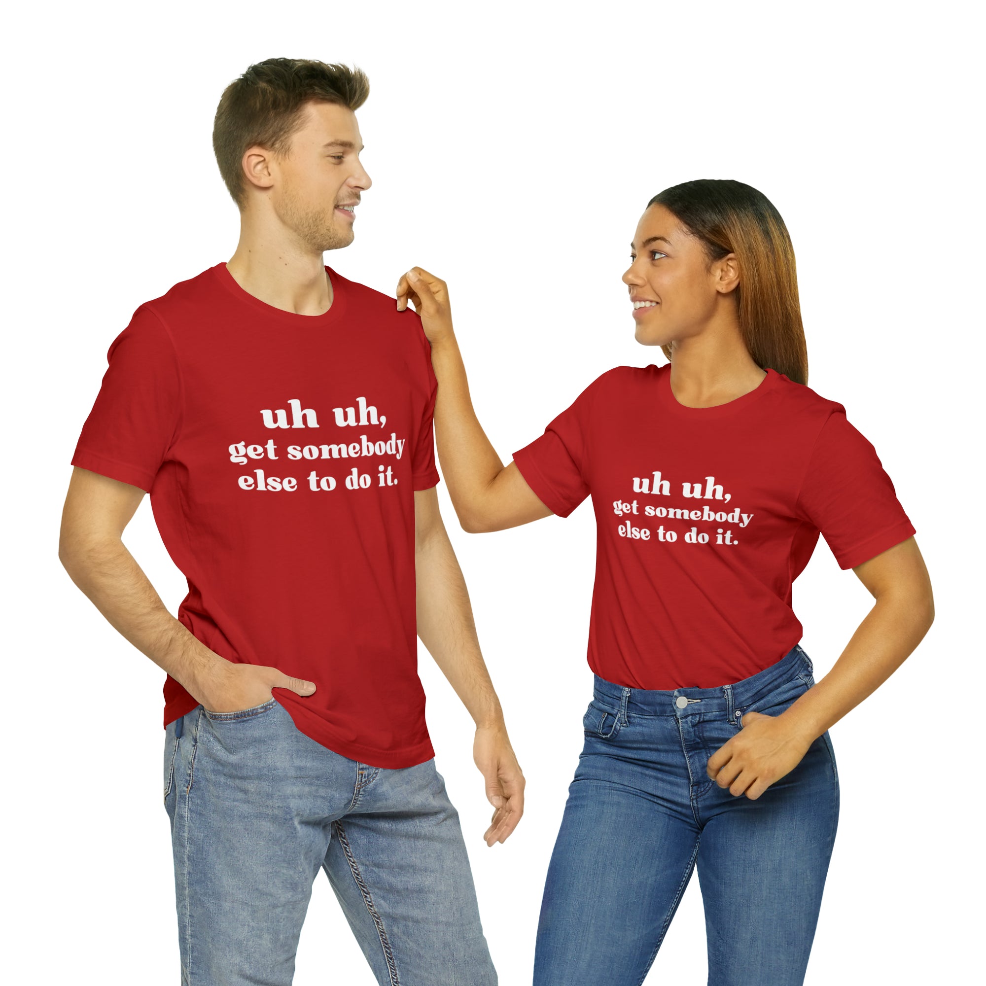Uh Uh Get Somebody Else to Do it - Unisex Jersey Short Sleeve Tee (White Ink)