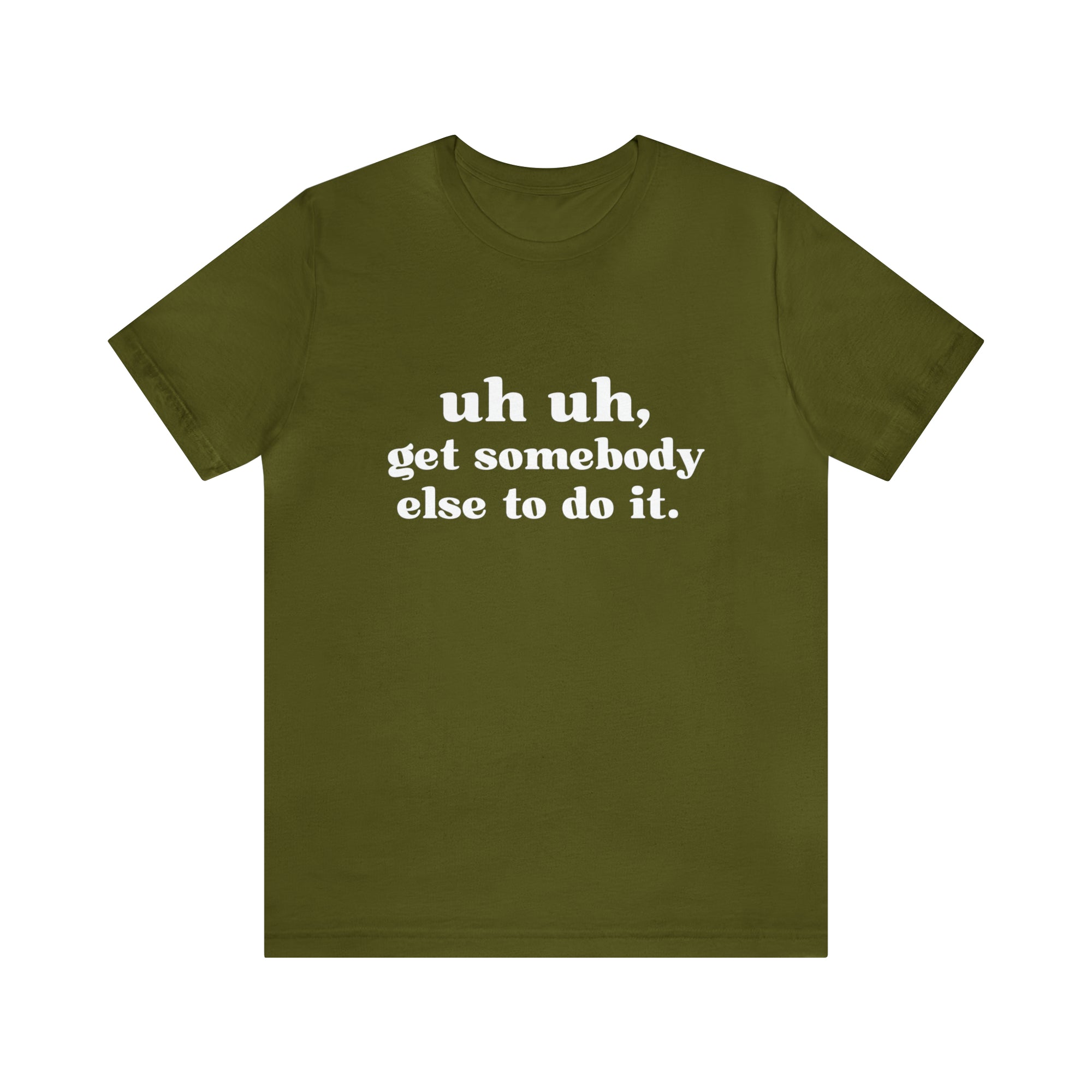 Uh Uh Get Somebody Else to Do it - Unisex Jersey Short Sleeve Tee (White Ink)