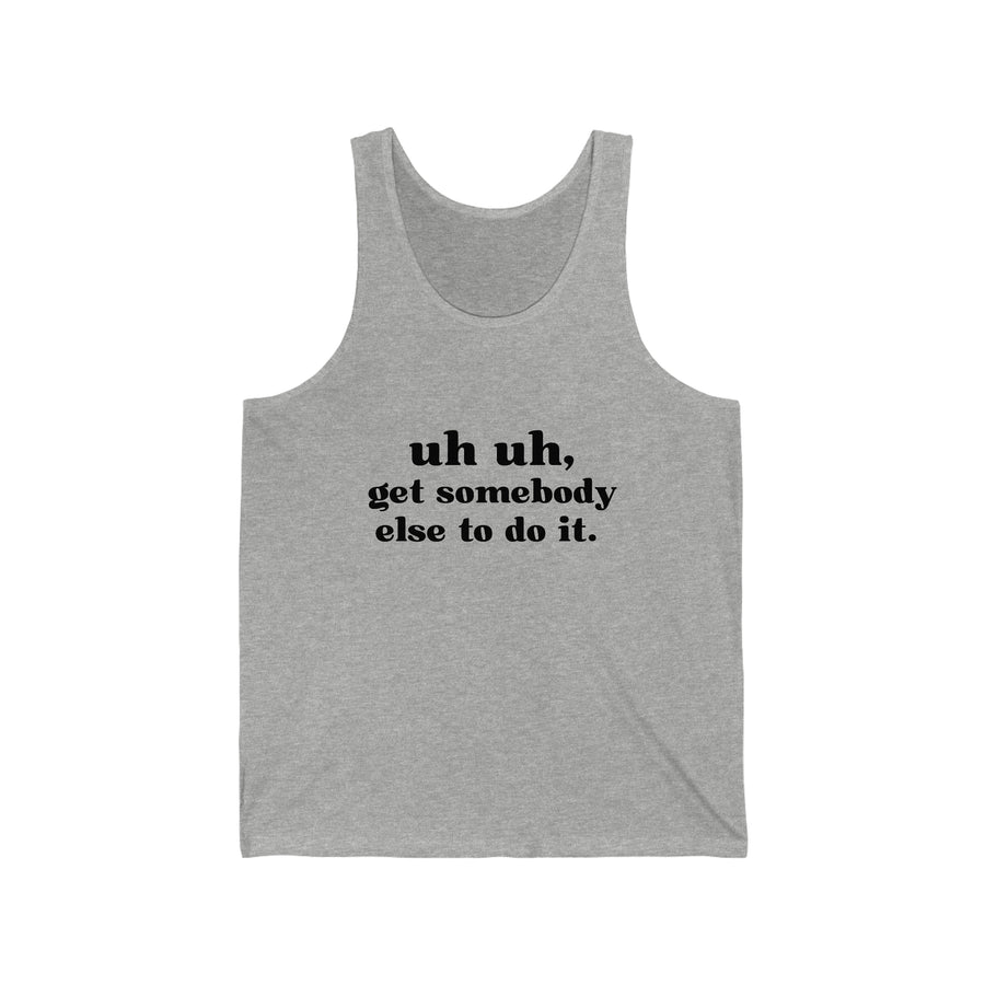 Uh -Uh Get Somebody Else to Do It - Unisex Jersey Tank (Black Ink)
