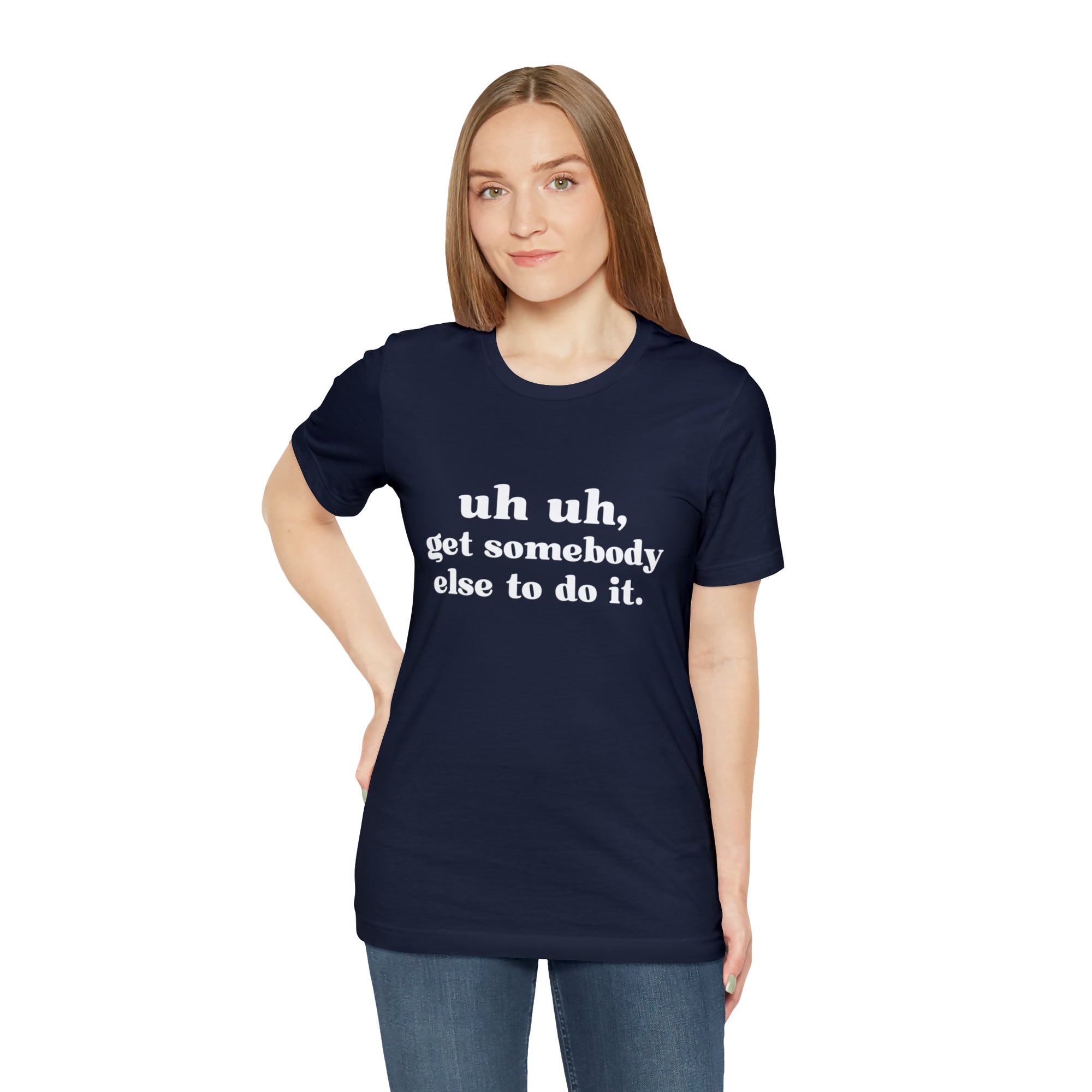 Uh Uh Get Somebody Else to Do it - Unisex Jersey Short Sleeve Tee (White Ink)