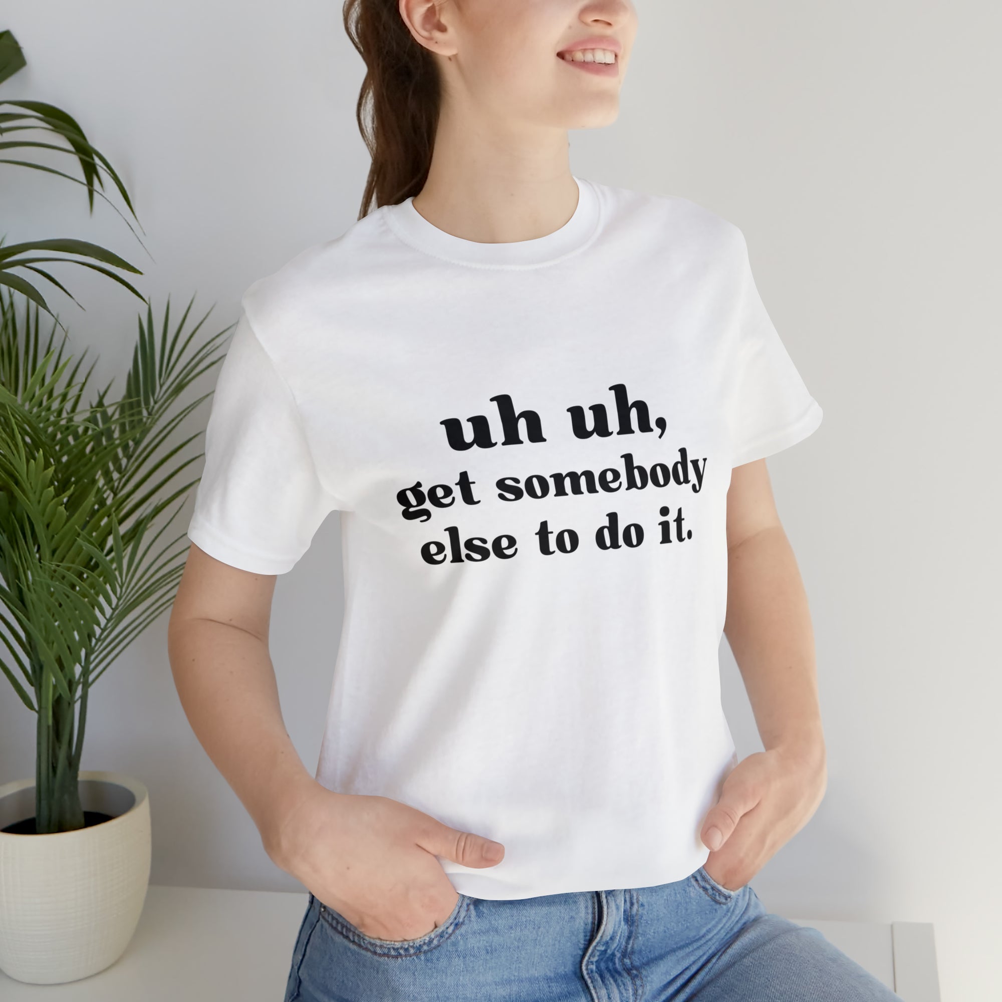 Uh Uh Get Somebody else to do it - Unisex Jersey Short Sleeve Tee (Black Ink)