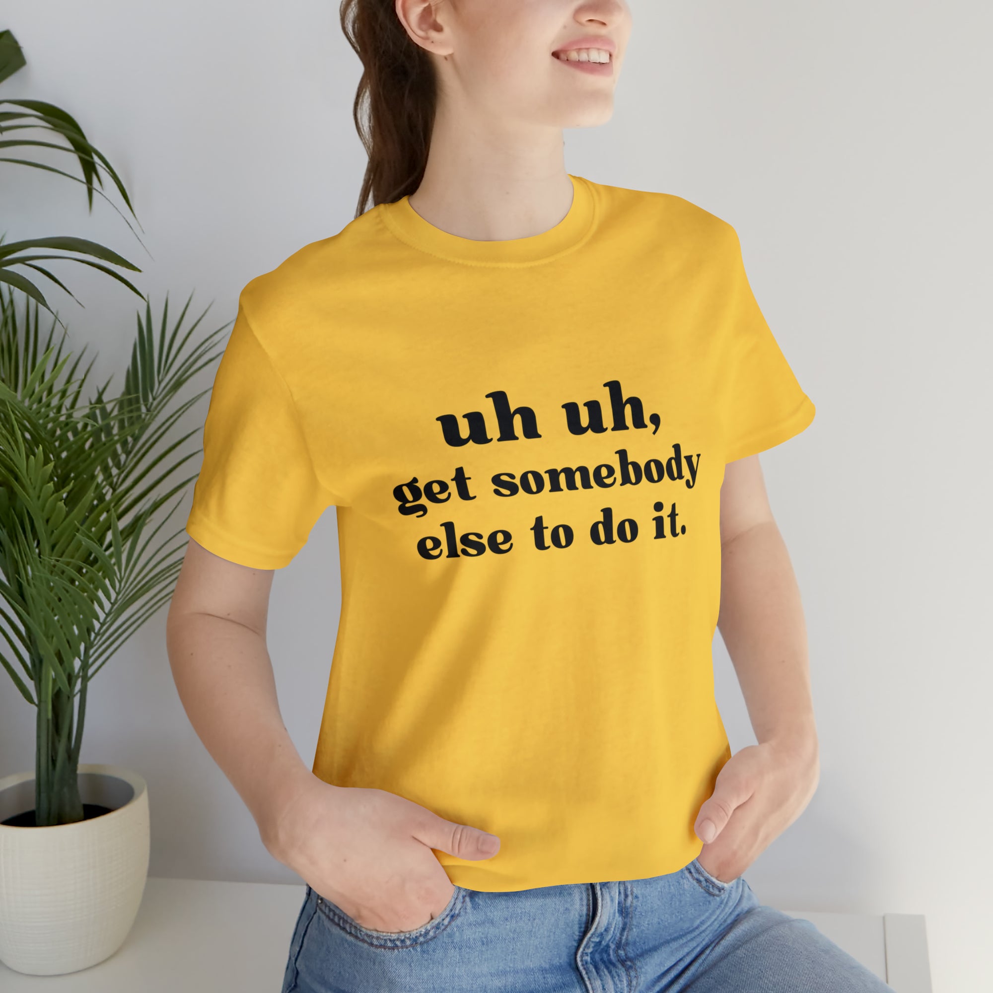 Uh Uh Get Somebody else to do it - Unisex Jersey Short Sleeve Tee (Black Ink)