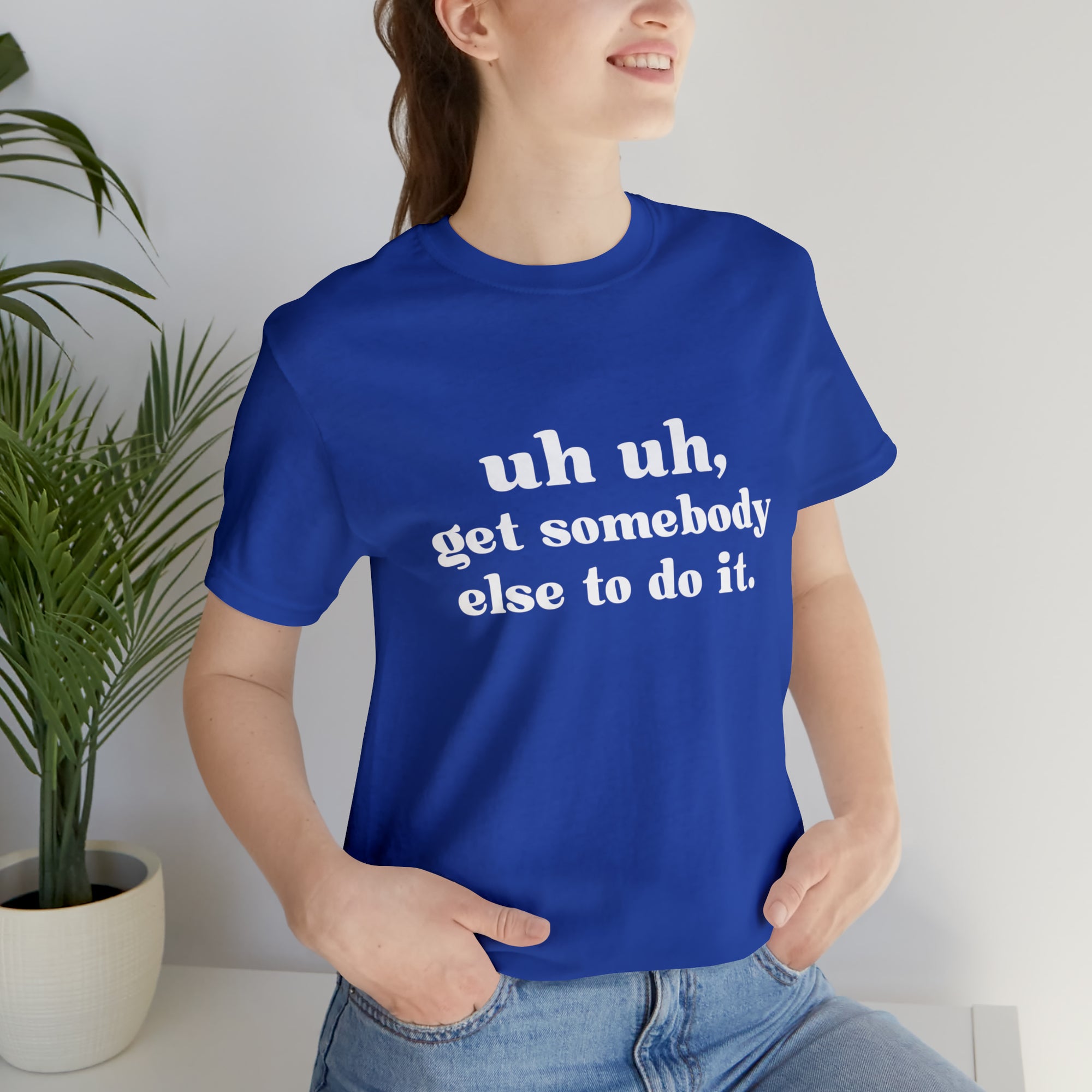 Uh Uh Get Somebody Else to Do it - Unisex Jersey Short Sleeve Tee (White Ink)